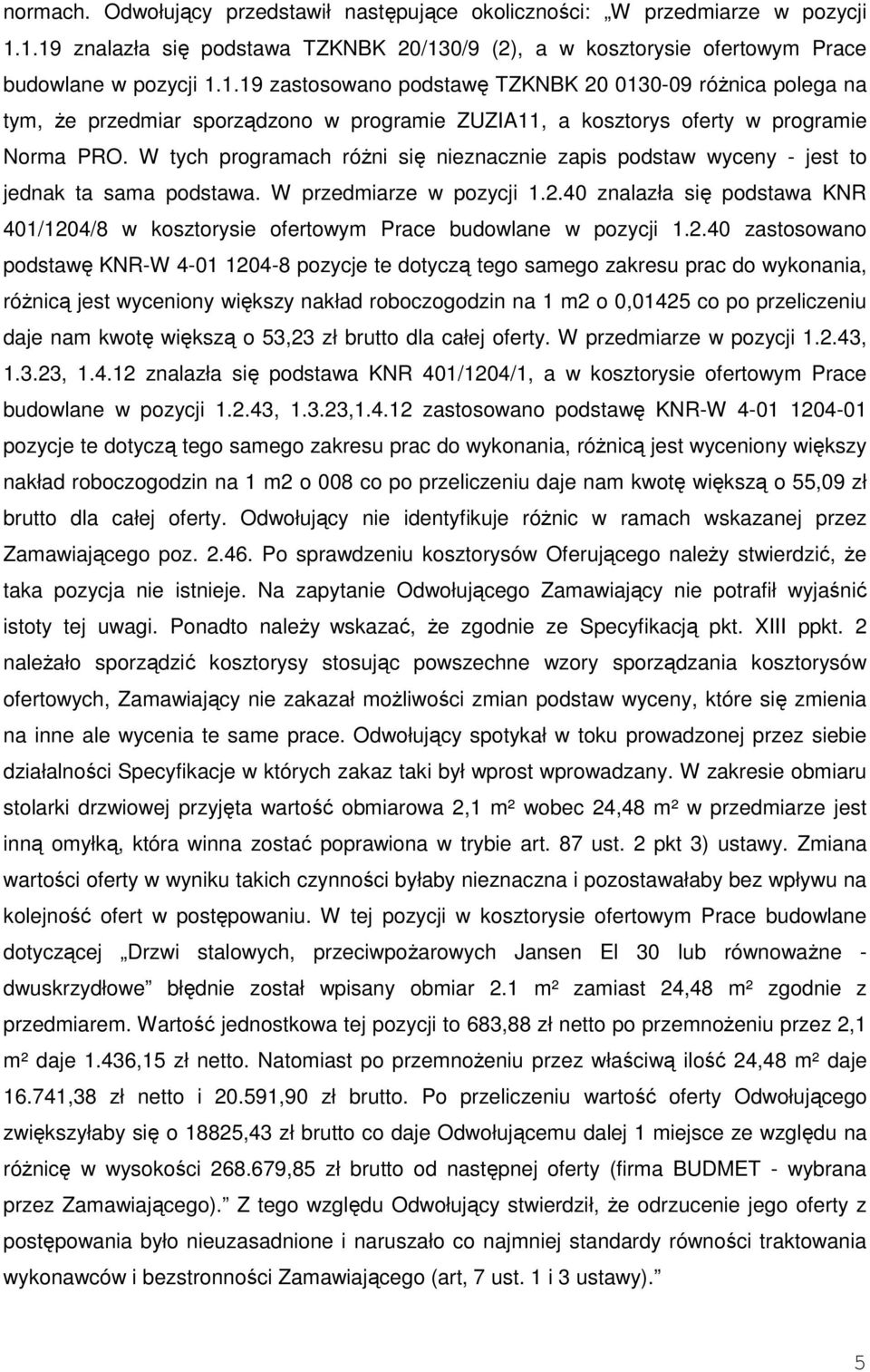 W tych programach różni się nieznacznie zapis podstaw wyceny - jest to jednak ta sama podstawa. W przedmiarze w pozycji 1.2.