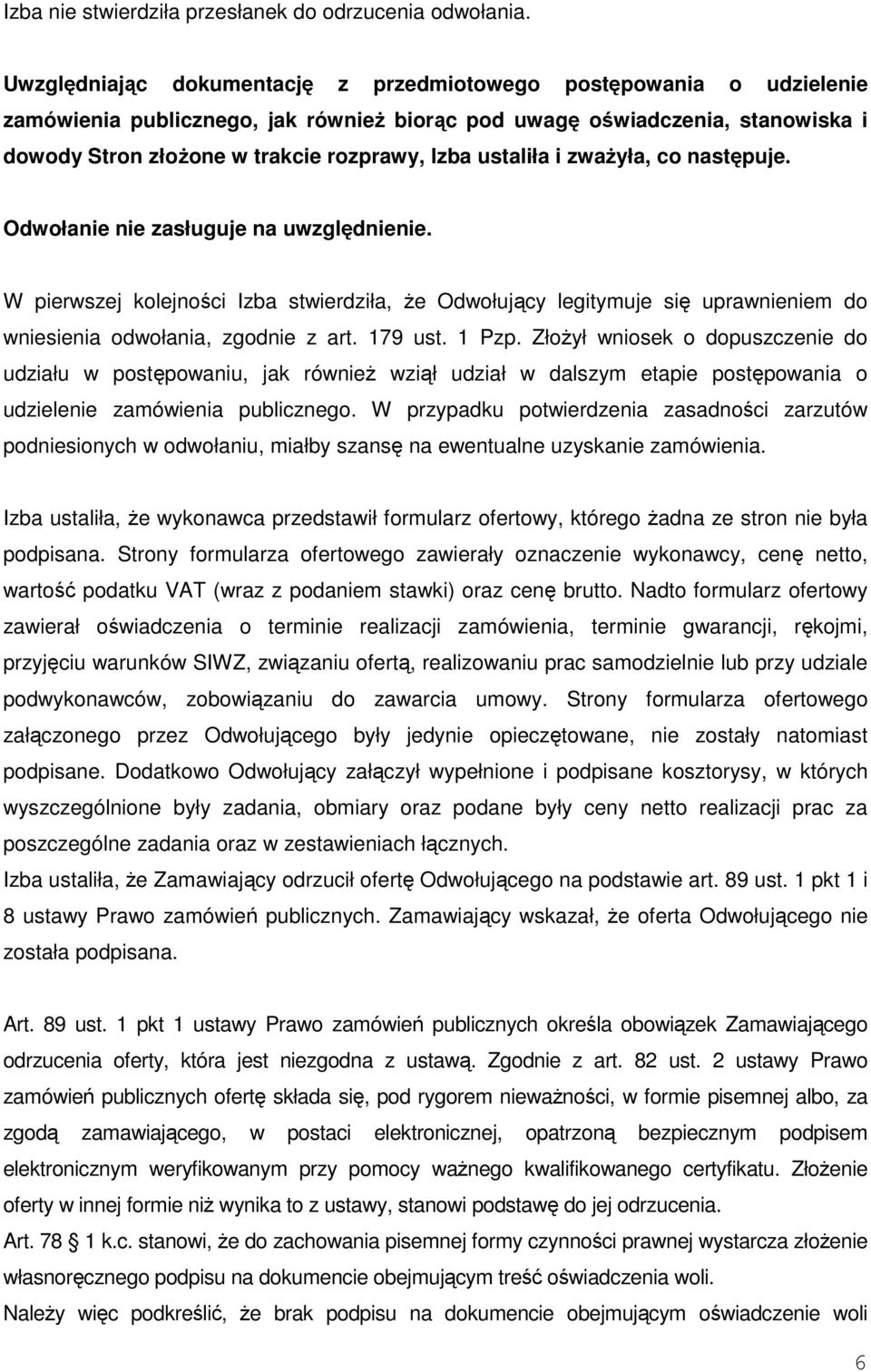 ustaliła i zważyła, co następuje. Odwołanie nie zasługuje na uwzględnienie. W pierwszej kolejności Izba stwierdziła, że Odwołujący legitymuje się uprawnieniem do wniesienia odwołania, zgodnie z art.