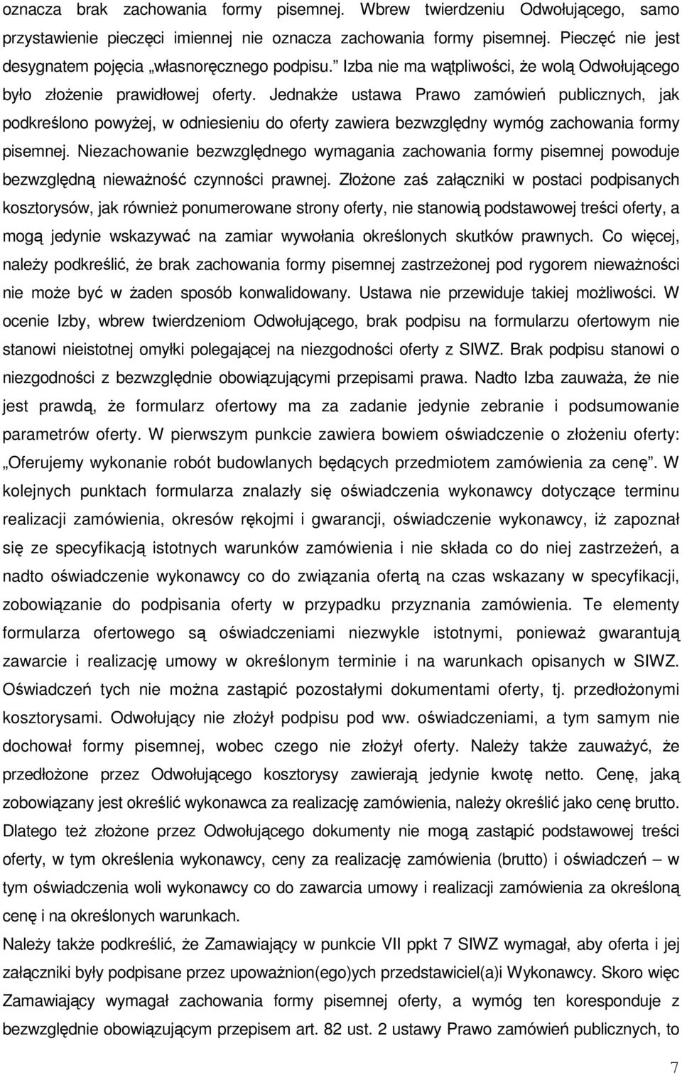 Jednakże ustawa Prawo zamówień publicznych, jak podkreślono powyżej, w odniesieniu do oferty zawiera bezwzględny wymóg zachowania formy pisemnej.