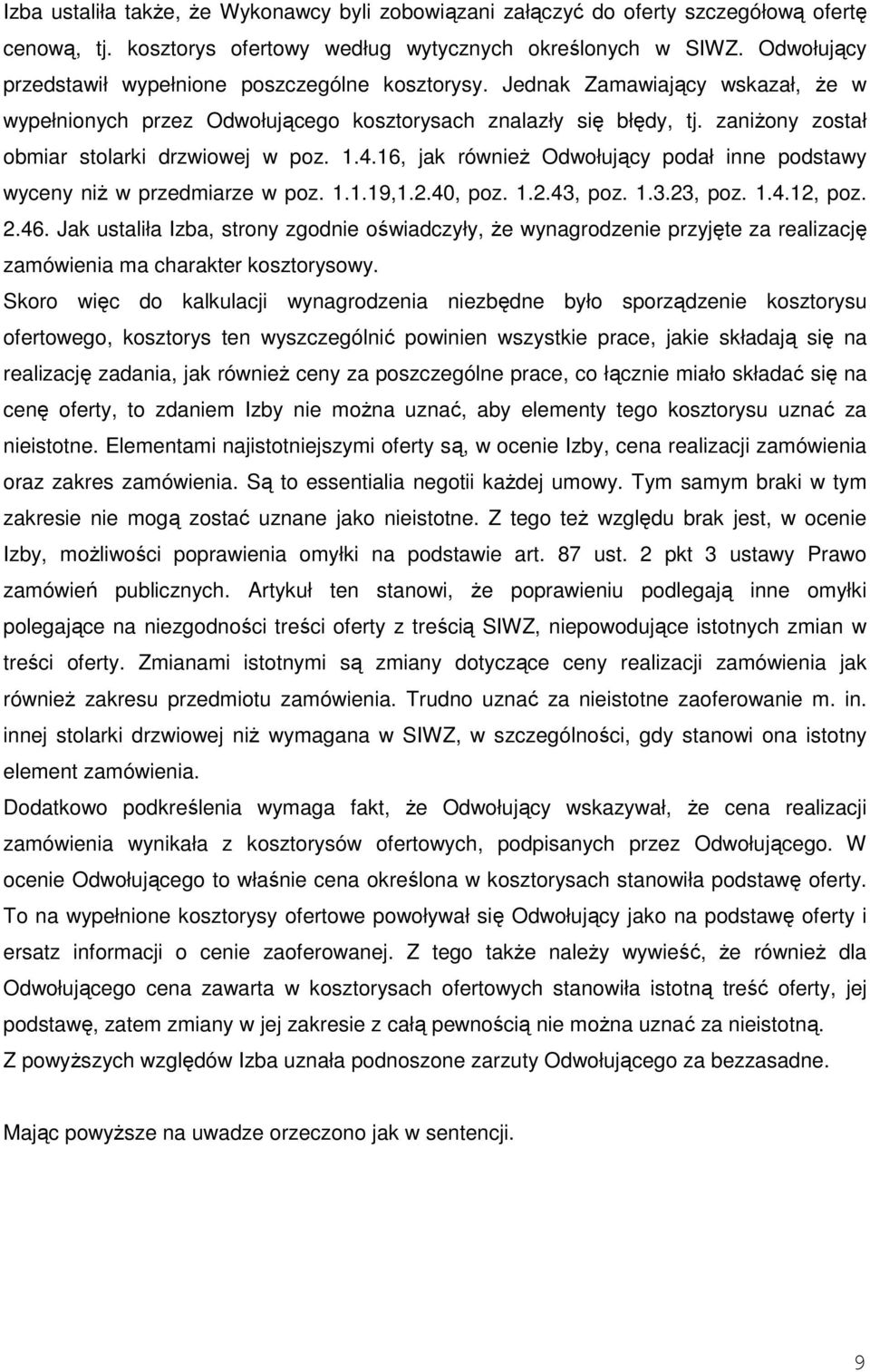 zaniżony został obmiar stolarki drzwiowej w poz. 1.4.16, jak również Odwołujący podał inne podstawy wyceny niż w przedmiarze w poz. 1.1.19,1.2.40, poz. 1.2.43, poz. 1.3.23, poz. 1.4.12, poz. 2.46.