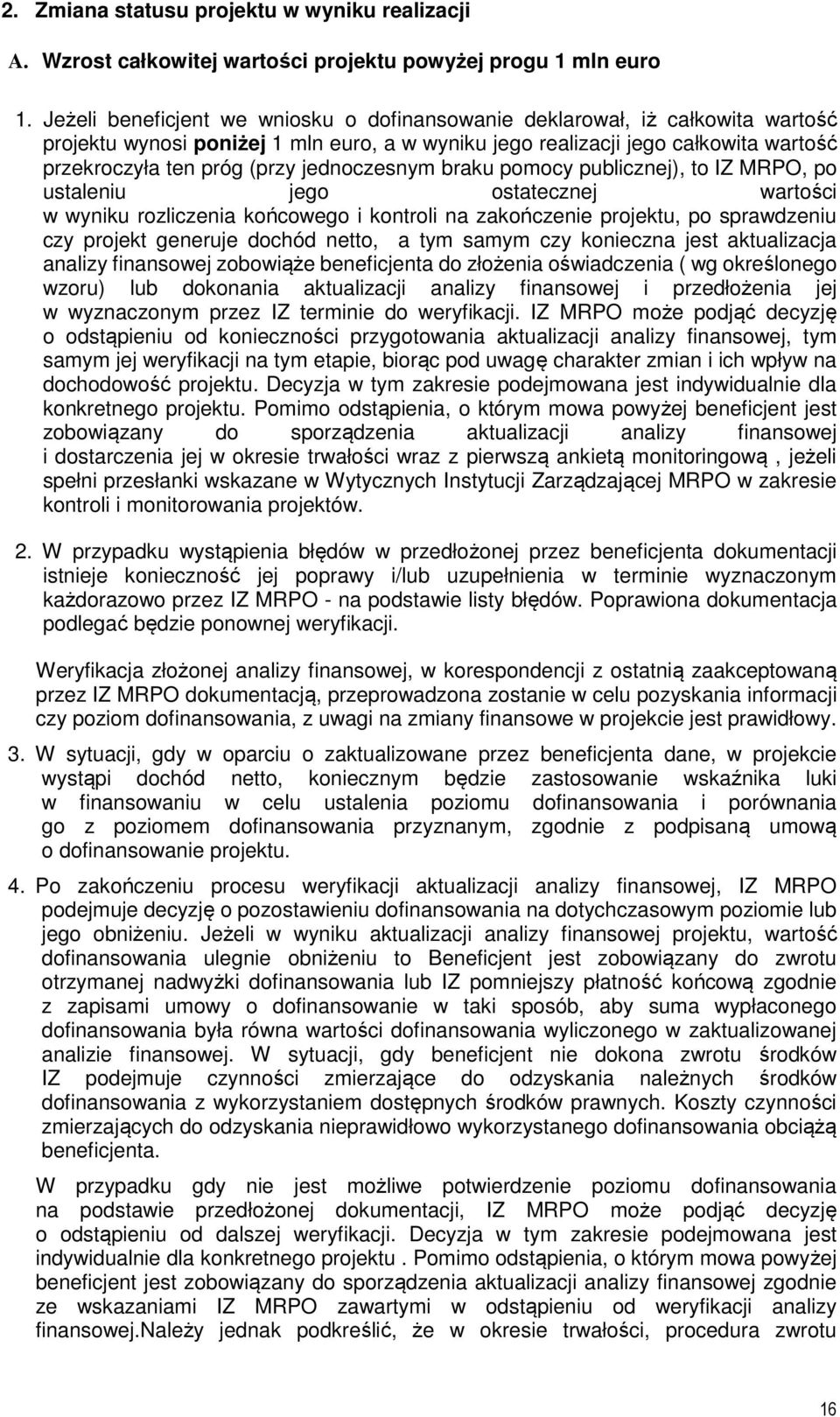 jednoczesnym braku pomocy publicznej), to IZ MRPO, po ustaleniu jego ostatecznej wartości w wyniku rozliczenia końcowego i kontroli na zakończenie projektu, po sprawdzeniu czy projekt generuje dochód