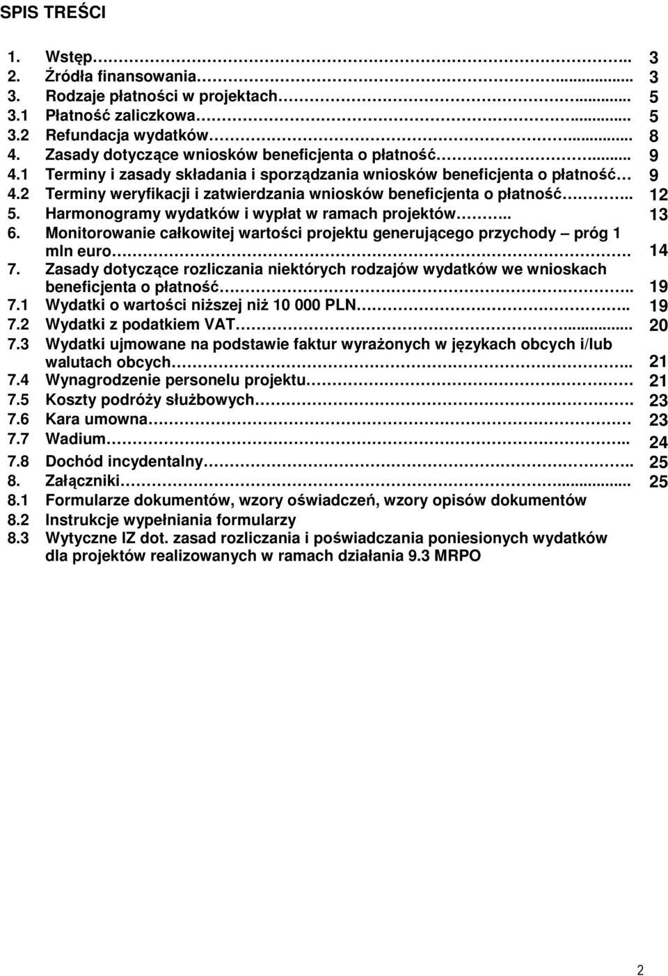 2 Terminy weryfikacji i zatwierdzania wniosków beneficjenta o płatność.. 12 5. Harmonogramy wydatków i wypłat w ramach projektów.. 13 6.