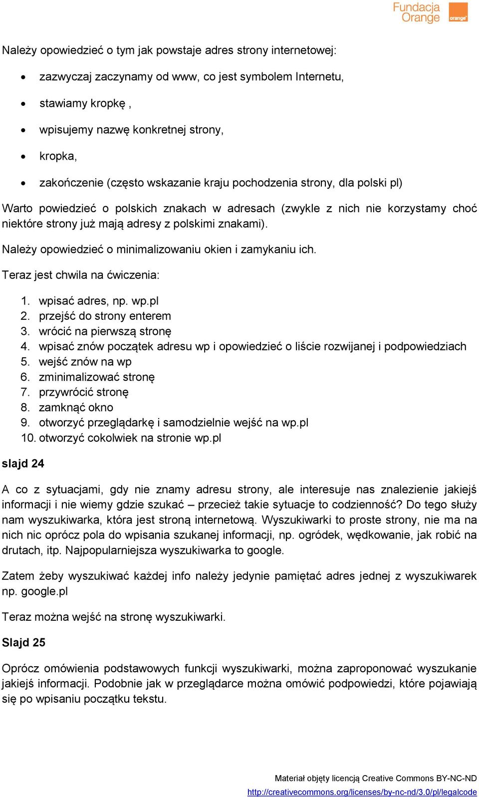 Należy opowiedzieć o minimalizowaniu okien i zamykaniu ich. Teraz jest chwila na ćwiczenia: 1. wpisać adres, np. wp.pl 2. przejść do strony enterem 3. wrócić na pierwszą stronę 4.