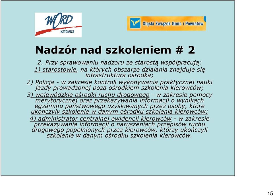 praktycznej nauki jazdy prowadzonej poza ośrodkiem o szkolenia kierowców; w; 3) ) wojewódzkie ośrodki o ruchu drogowego - w zakresie pomocy merytorycznej oraz przekazywania informacji o