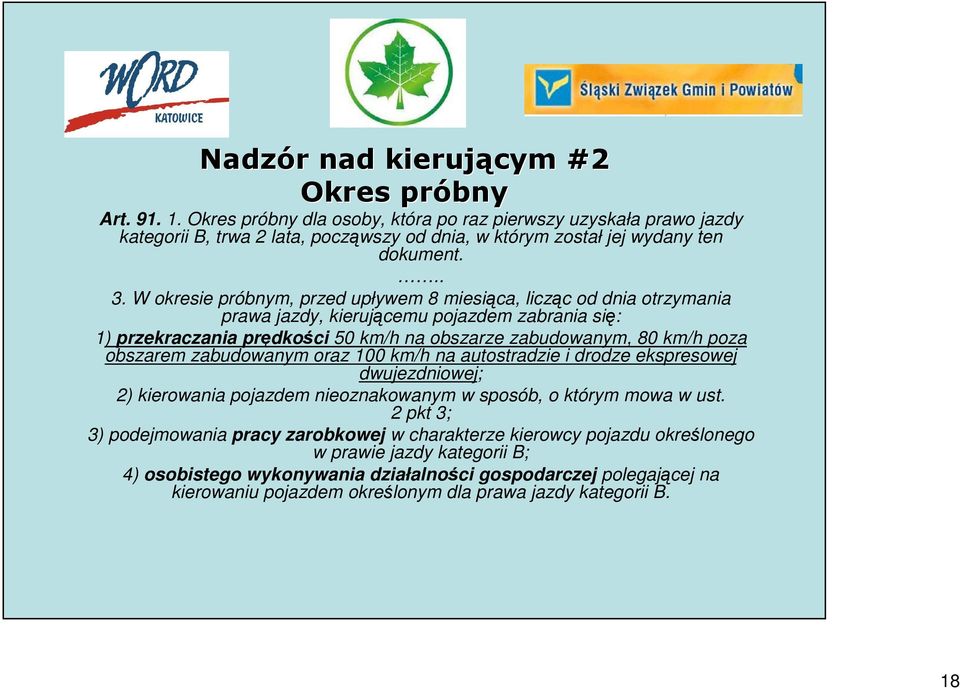 W okresie próbnym, przed upływem 8 miesiąca, licząc od dnia otrzymania prawa jazdy, kierującemu pojazdem zabrania się: 1) przekraczania prędkości 50 km/h na obszarze zabudowanym, 80 km/h poza