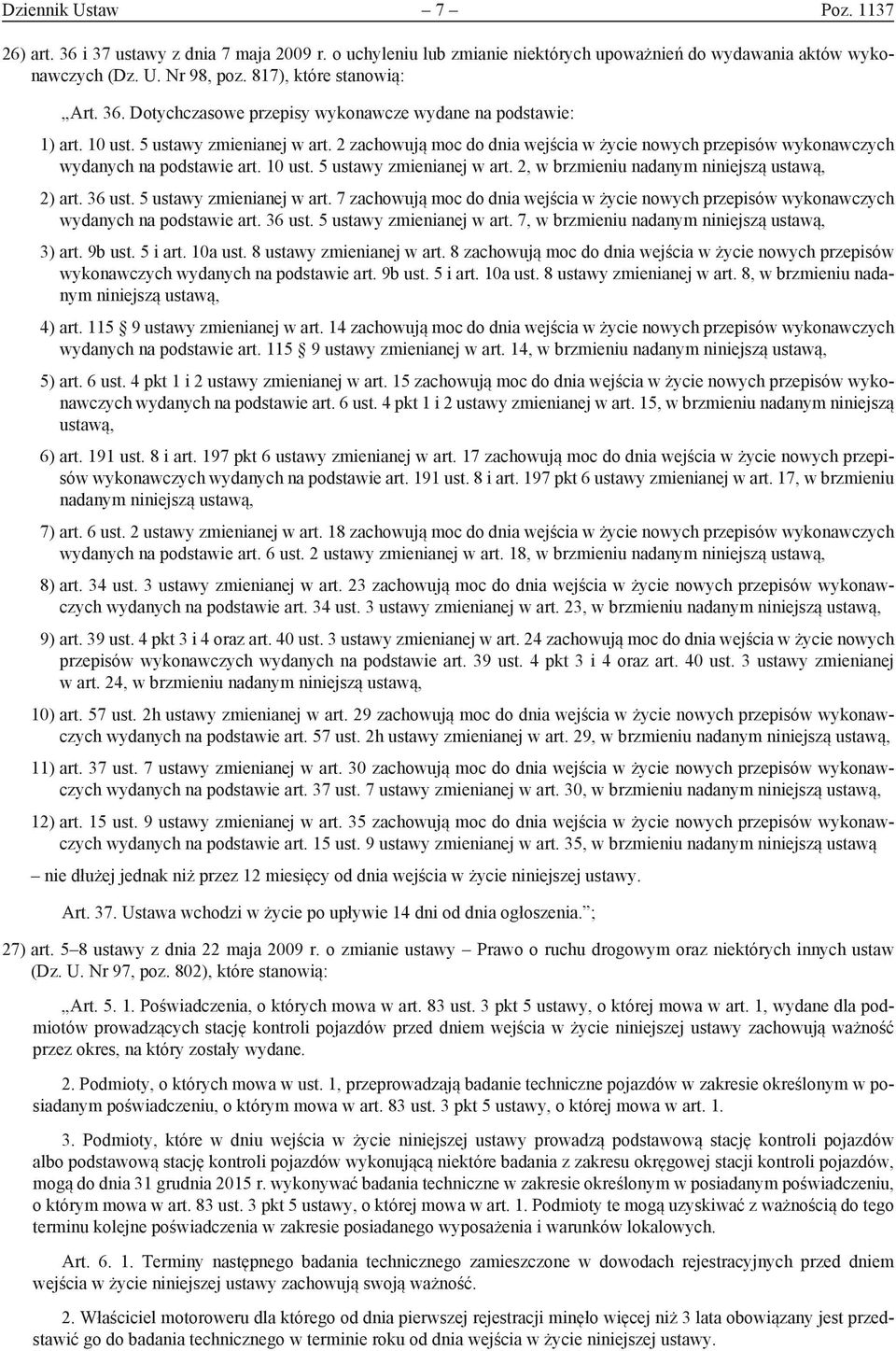 10 ust. 5 ustawy zmienianej w art. 2, w brzmieniu nadanym niniejszą ustawą, 2) art. 36 ust. 5 ustawy zmienianej w art. 7 zachowują moc do dnia wejścia w życie nowych przepisów wykonawczych wydanych na podstawie art.