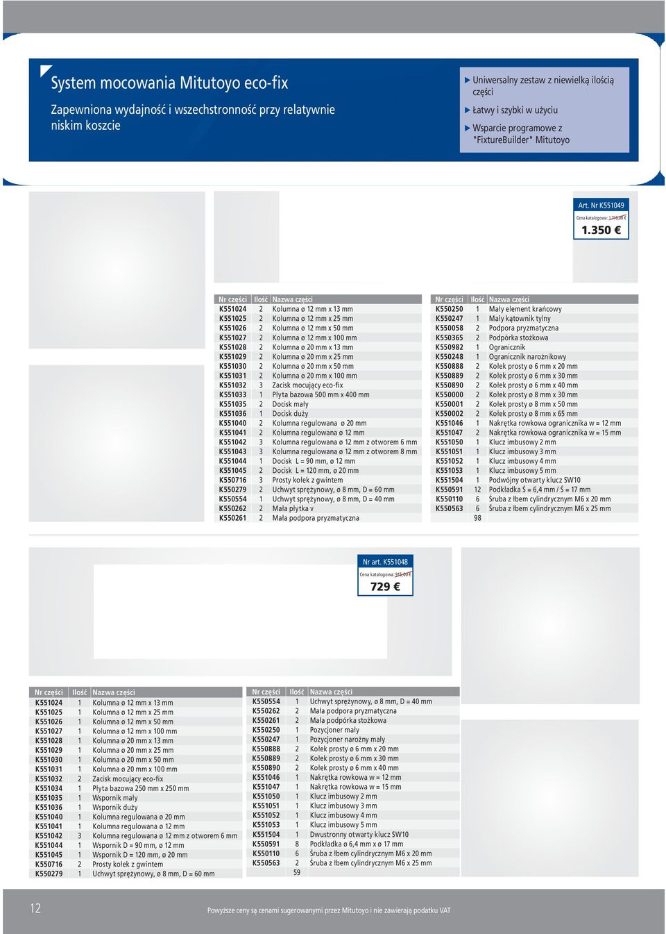 350 Nr części Ilość Nazwa części K551024 2 Kolumna ø 12 x 13 K551025 2 Kolumna ø 12 x 25 K551026 2 Kolumna ø 12 x 50 K551027 2 Kolumna ø 12 x 100 K551028 2 Kolumna ø 20 x 13 K551029 2 Kolumna ø 20 x