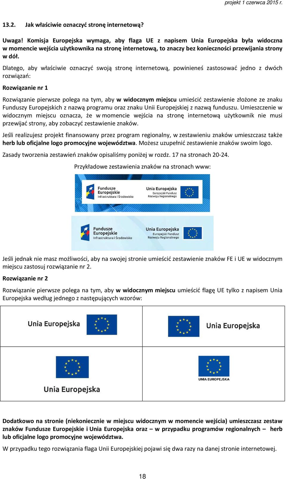 Dlatego, aby właściwie oznaczyć swoją stronę internetową, powinieneś zastosować jedno z dwóch rozwiązań: Rozwiązanie nr 1 Rozwiązanie pierwsze polega na tym, aby w widocznym miejscu umieścić