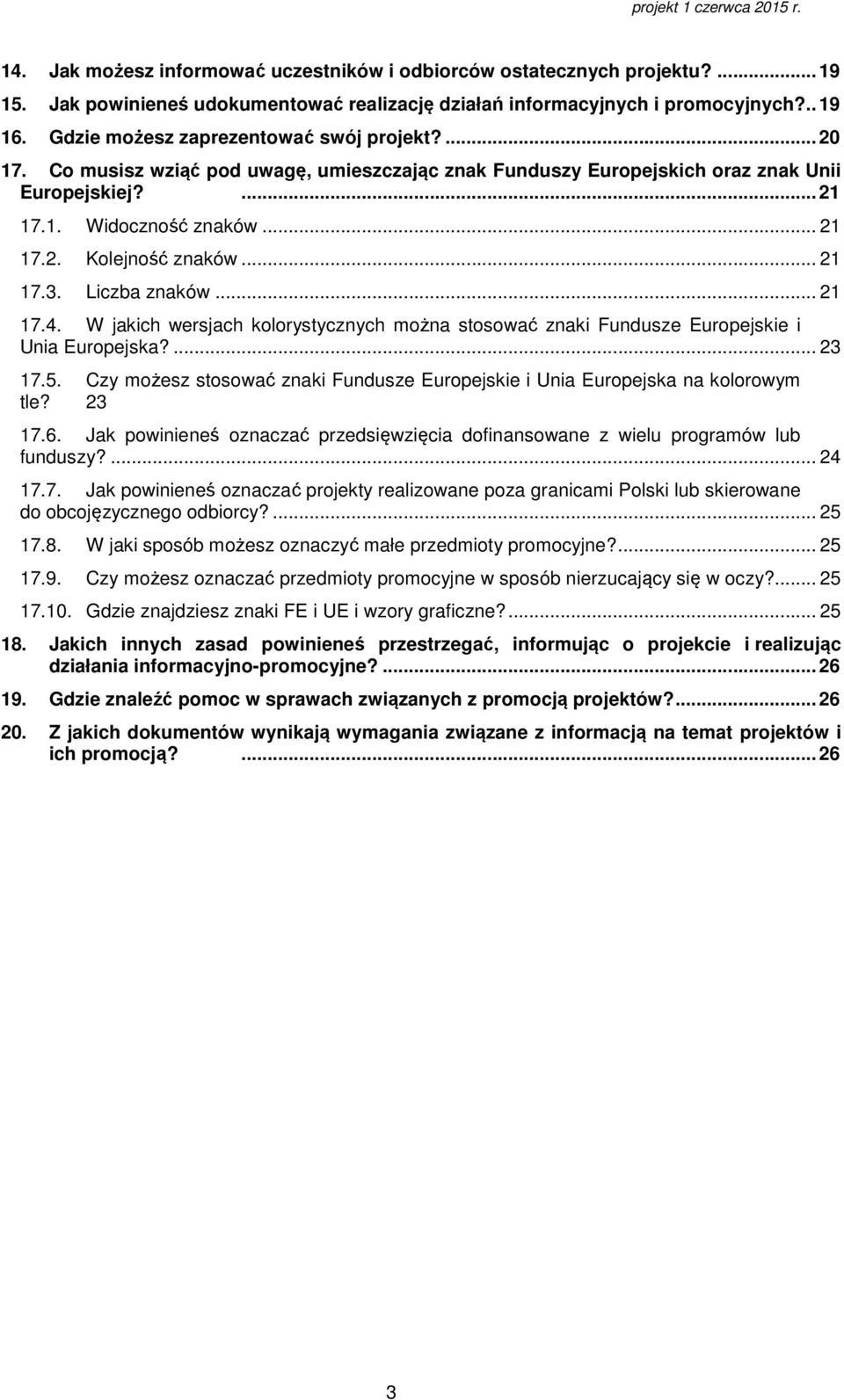 .. 21 17.3. Liczba znaków... 21 17.4. W jakich wersjach kolorystycznych można stosować znaki Fundusze Europejskie i Unia Europejska?... 23 17.5.