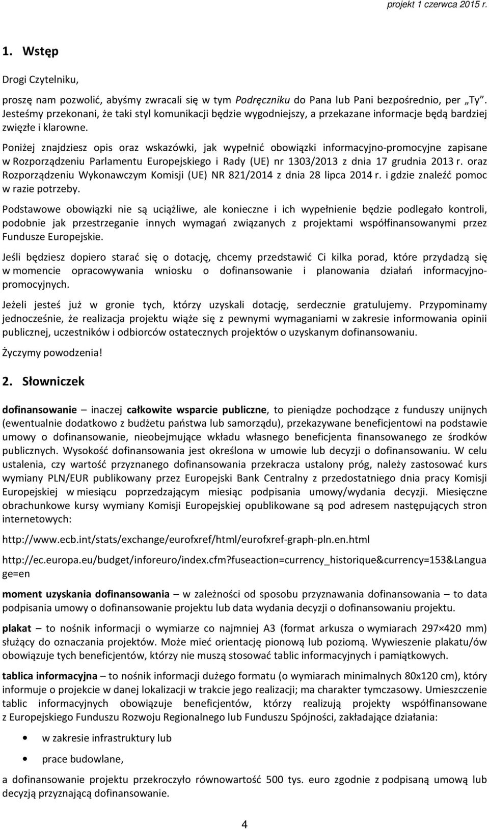 Poniżej znajdziesz opis oraz wskazówki, jak wypełnić obowiązki informacyjno-promocyjne zapisane w Rozporządzeniu Parlamentu Europejskiego i Rady (UE) nr 1303/2013 z dnia 17 grudnia 2013 r.