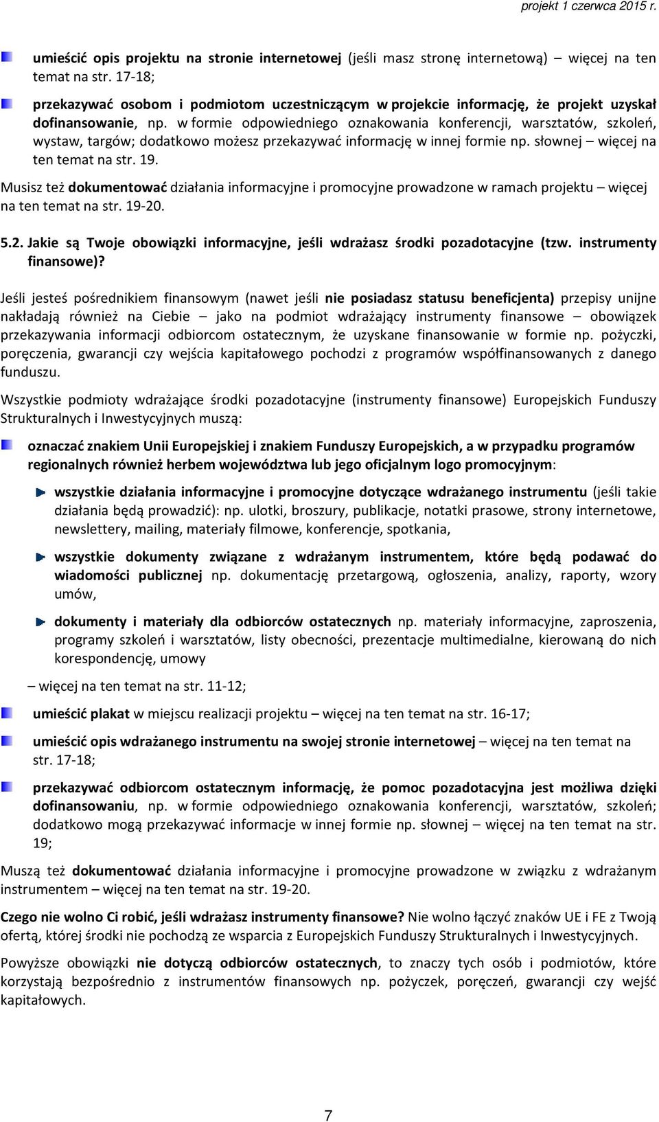 w formie odpowiedniego oznakowania konferencji, warsztatów, szkoleń, wystaw, targów; dodatkowo możesz przekazywać informację w innej formie np. słownej więcej na ten temat na str. 19.