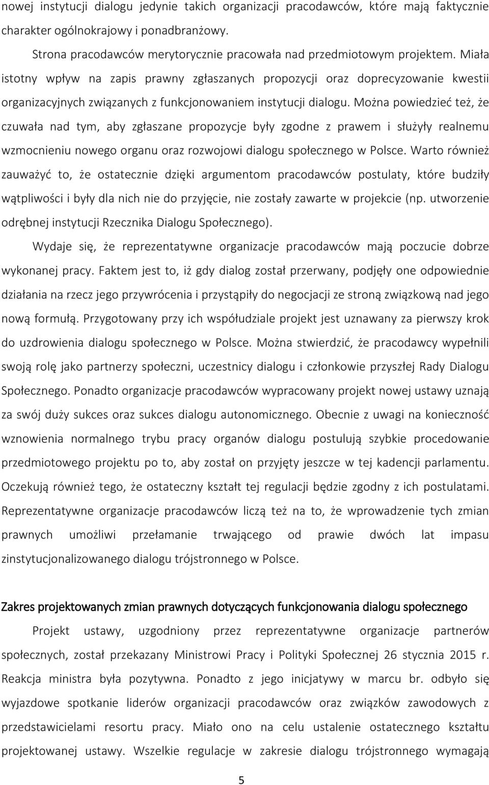 Można powiedzieć też, że czuwała nad tym, aby zgłaszane propozycje były zgodne z prawem i służyły realnemu wzmocnieniu nowego organu oraz rozwojowi dialogu społecznego w Polsce.