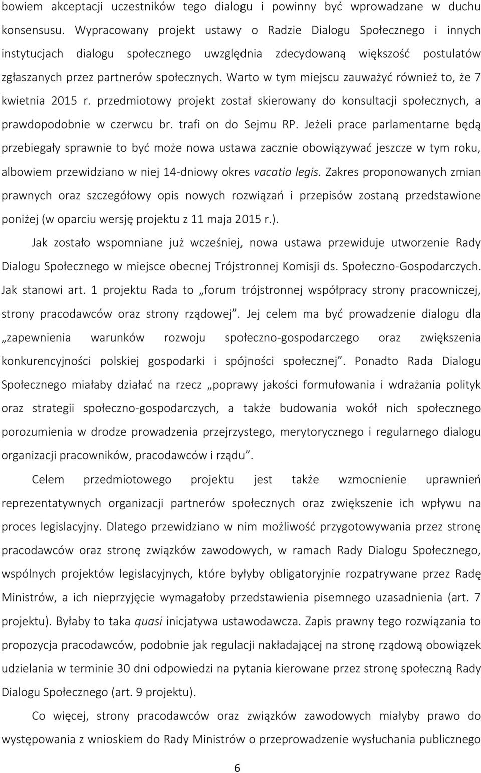 Warto w tym miejscu zauważyć również to, że 7 kwietnia 2015 r. przedmiotowy projekt został skierowany do konsultacji społecznych, a prawdopodobnie w czerwcu br. trafi on do Sejmu RP.