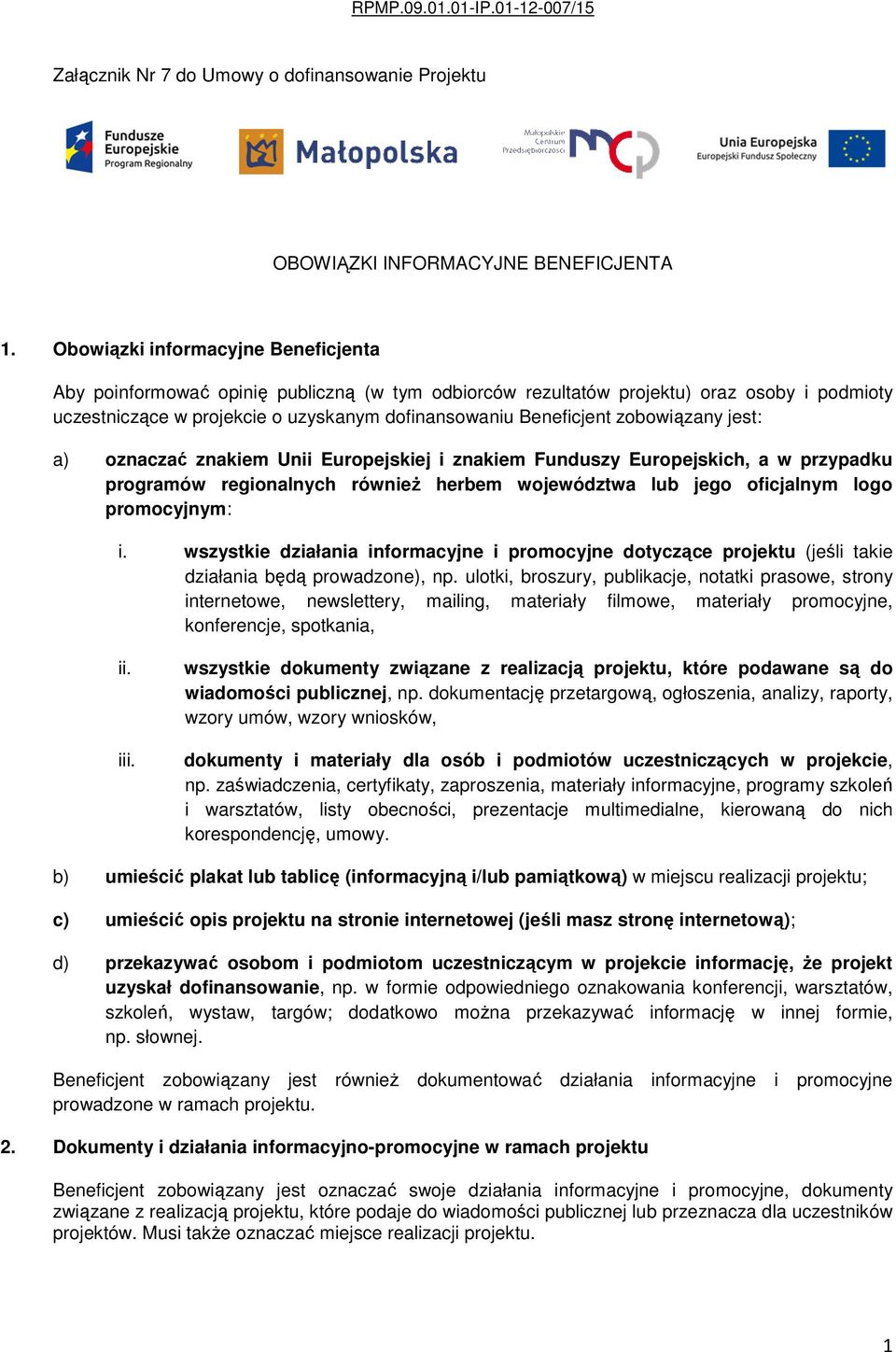 zobowiązany jest: a) oznaczać znakiem Unii Europejskiej i znakiem Funduszy Europejskich, a w przypadku programów regionalnych równieŝ herbem województwa lub jego oficjalnym logo promocyjnym: i.