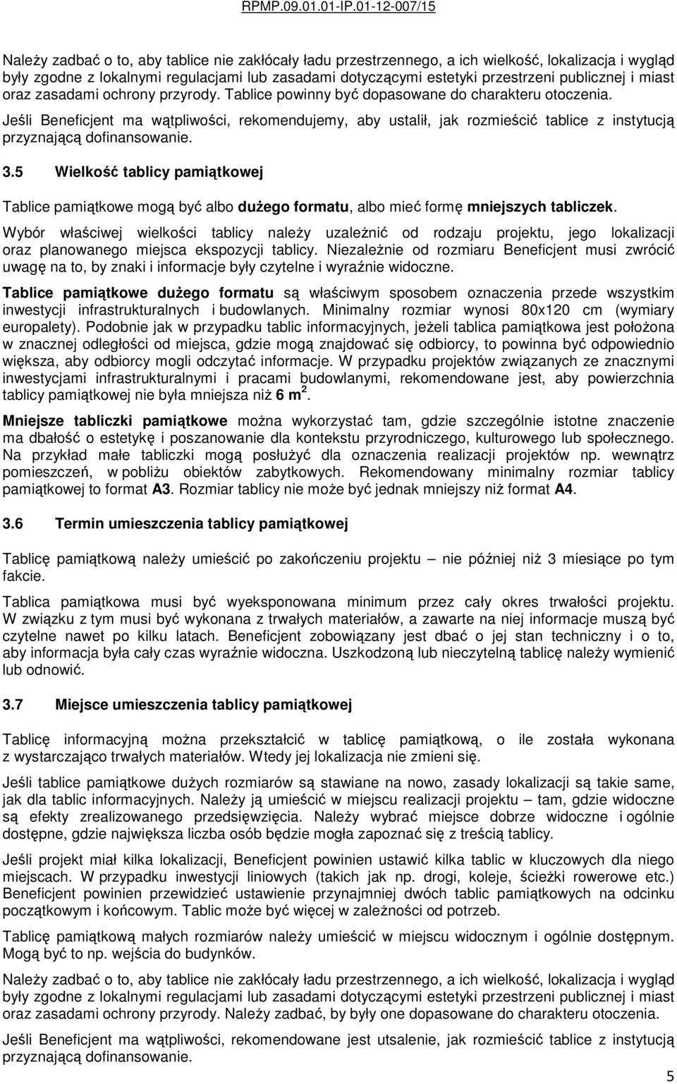 Jeśli Beneficjent ma wątpliwości, rekomendujemy, aby ustalił, jak rozmieścić tablice z instytucją przyznającą dofinansowanie. 3.