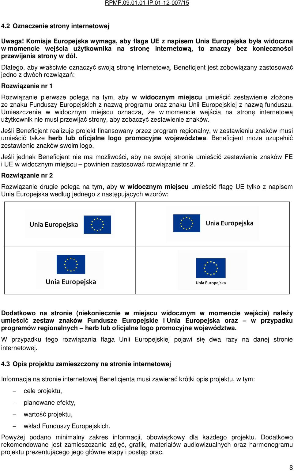 Dlatego, aby właściwie oznaczyć swoją stronę internetową, Beneficjent jest zobowiązany zastosować jedno z dwóch rozwiązań: Rozwiązanie nr 1 Rozwiązanie pierwsze polega na tym, aby w widocznym miejscu