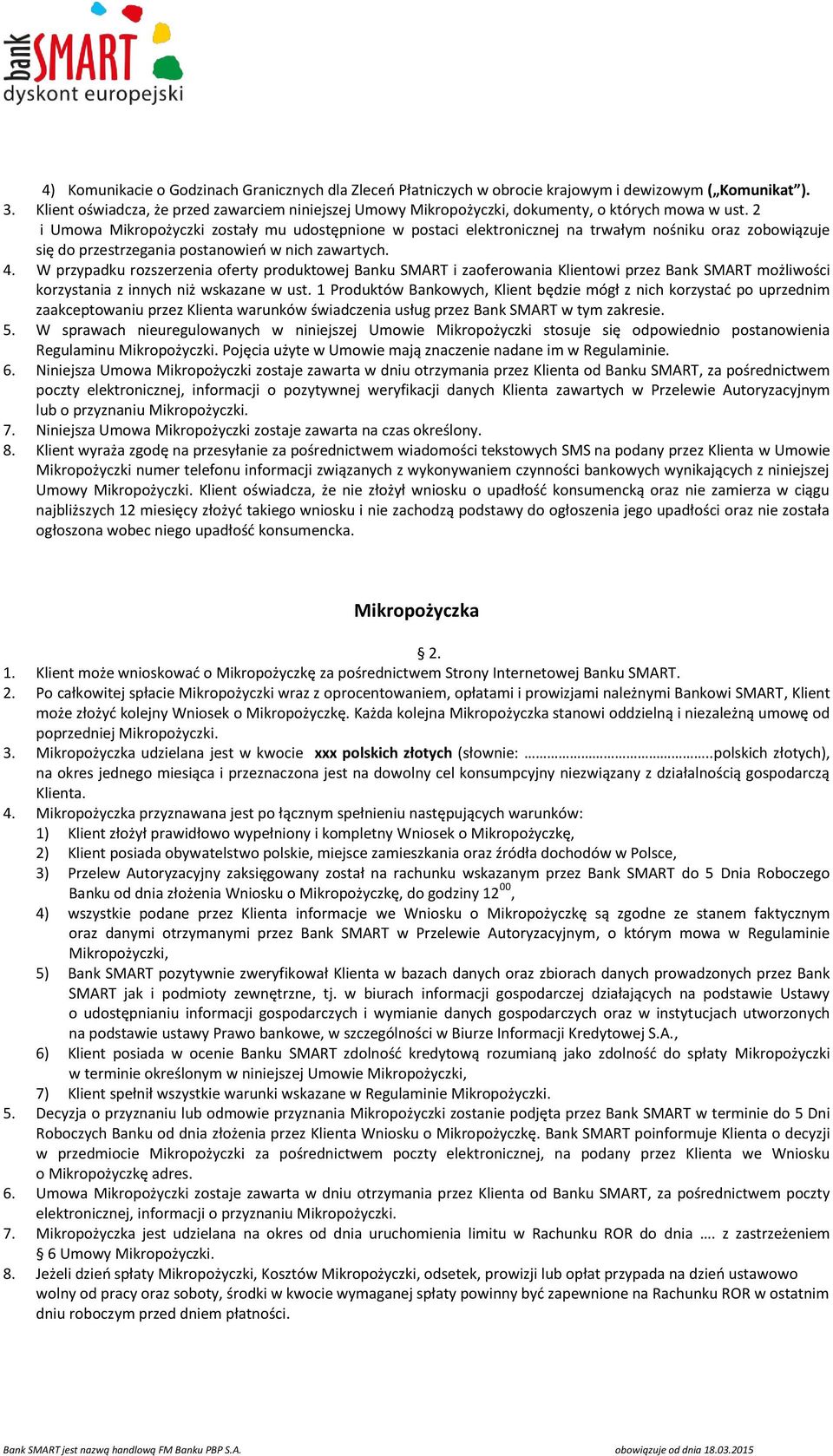 2 i Umowa Mikropożyczki zostały mu udostępnione w postaci elektronicznej na trwałym nośniku oraz zobowiązuje się do przestrzegania postanowień w nich zawartych. 4.