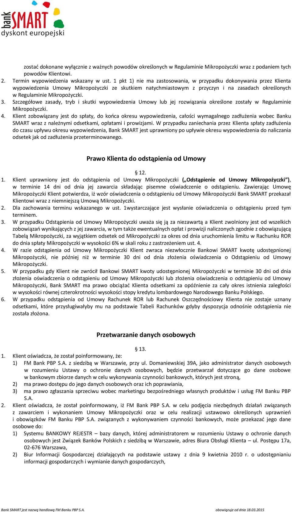 Szczegółowe zasady, tryb i skutki wypowiedzenia Umowy lub jej rozwiązania określone zostały w Regulaminie Mikropożyczki. 4.