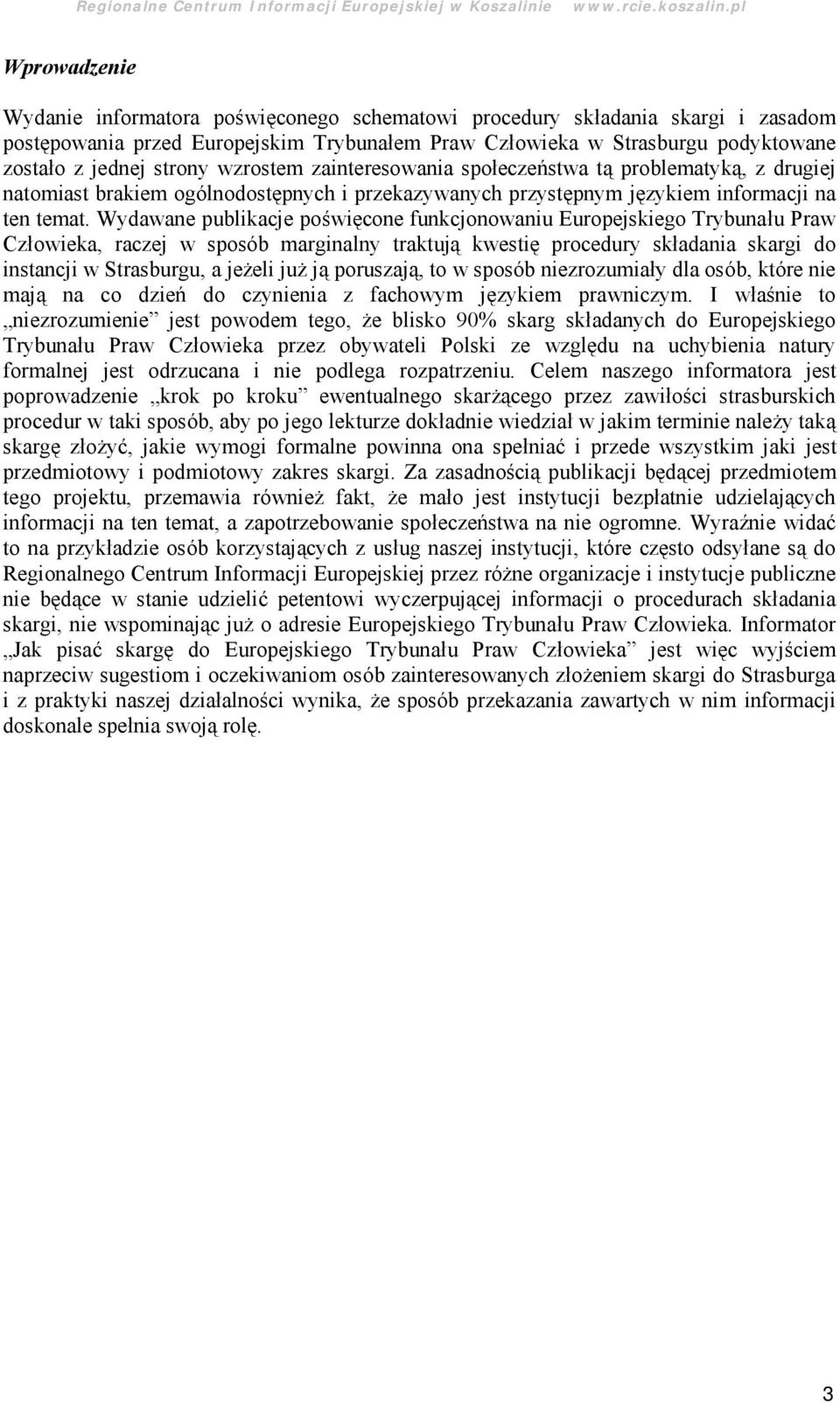 Wydawane publikacje poświęcone funkcjonowaniu Europejskiego Trybunału Praw Człowieka, raczej w sposó b marginalny traktują kwestię procedury składania skargi do instancji w Strasburgu, a jeż eli już