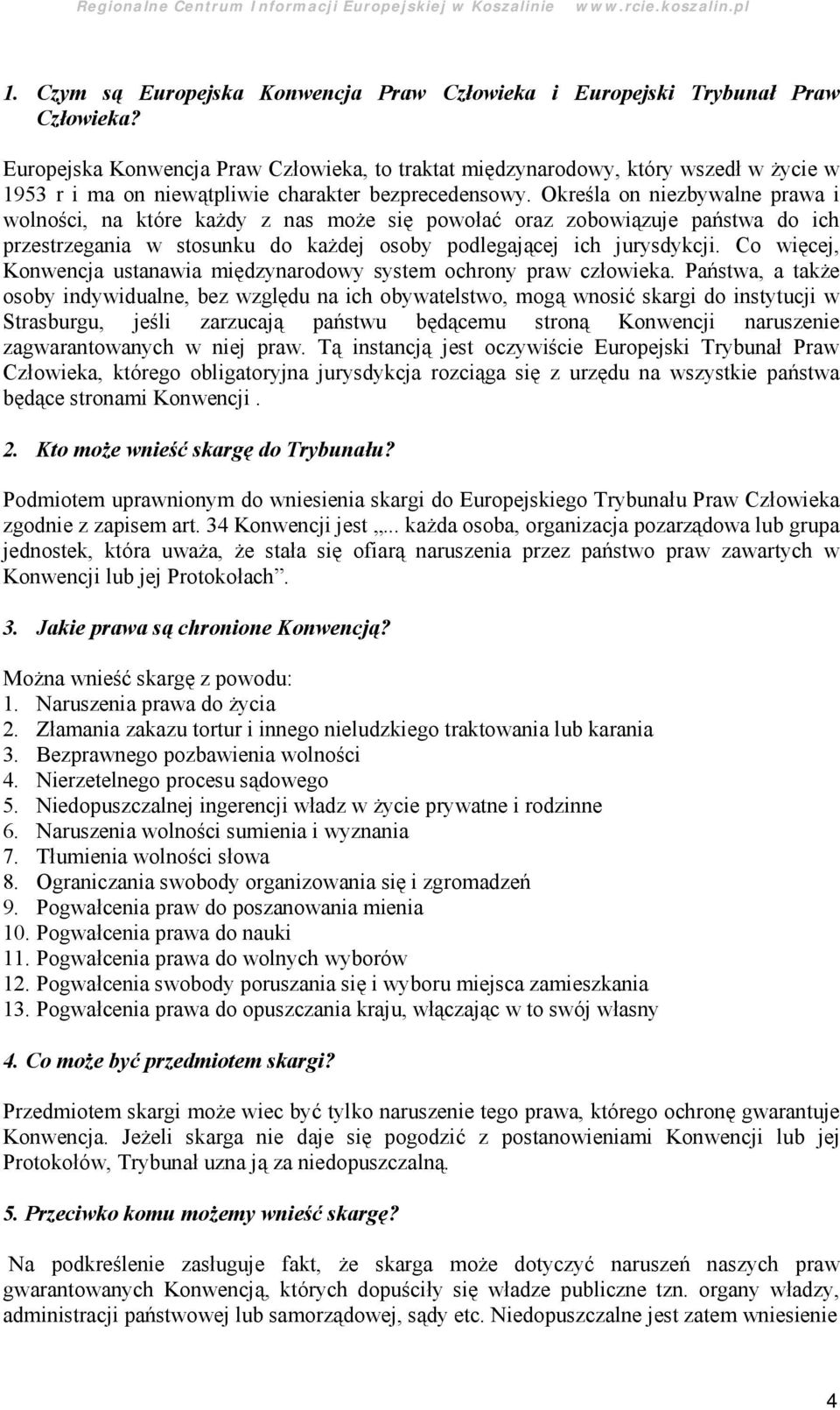 Określa on niezbywalne prawa i wolności, na któ re każ dy z nas moż e się powołać oraz zobowiązuje pań stwa do ich przestrzegania w stosunku do każ dej osoby podlegającej ich jurysdykcji.