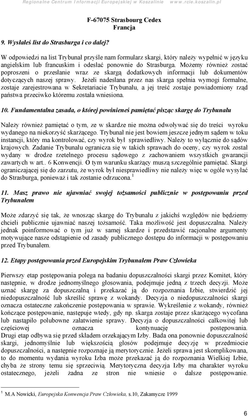 Moż emy również zostać poproszeni o przesłanie wraz ze skargą dodatkowych informacji lub dokumentó w dotyczących naszej sprawy.