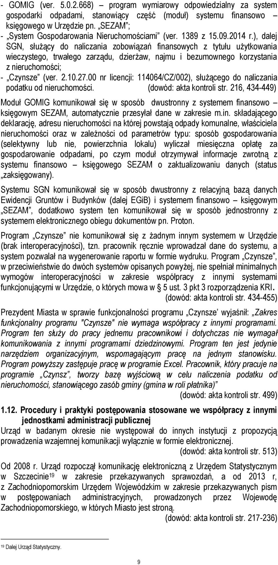 ), dalej SGN, służący do naliczania zobowiązań finansowych z tytułu użytkowania wieczystego, trwałego zarządu, dzierżaw, najmu i bezumownego korzystania z nieruchomości; - Czynsze (ver. 2.10.27.