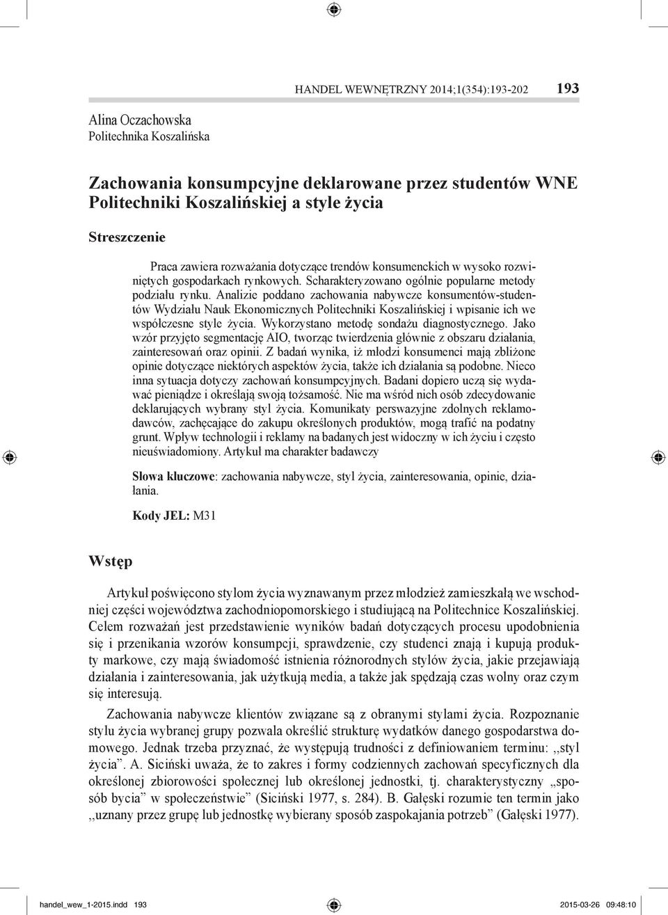 Analizie poddano zachowania nabywcze konsumentów-studentów Wydziału Nauk Ekonomicznych Politechniki Koszalińskiej i wpisanie ich we współczesne style życia.