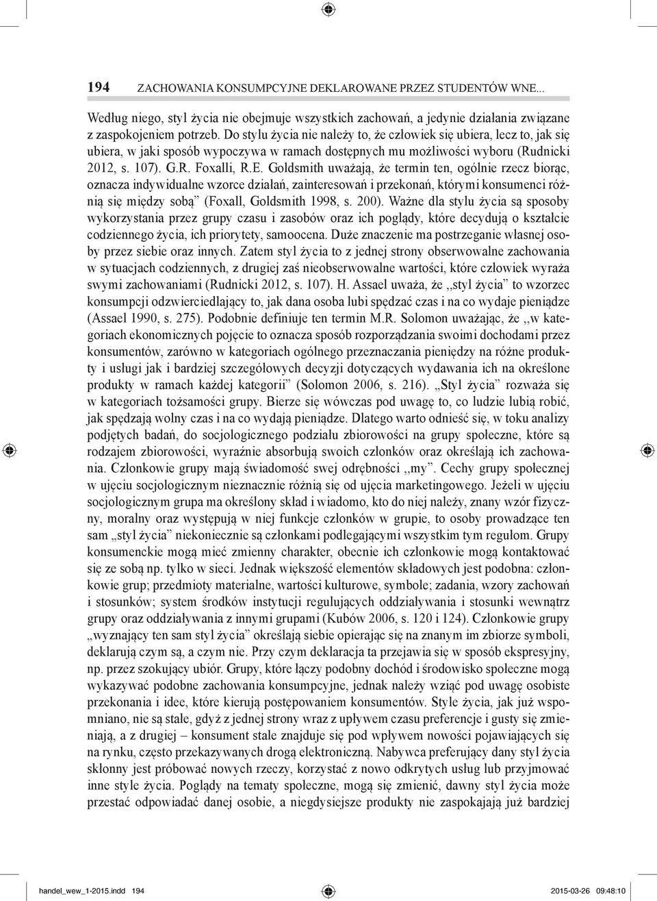 Goldsmith uważają, że termin ten, ogólnie rzecz biorąc, oznacza indywidualne wzorce działań, zainteresowań i przekonań, którymi konsumenci różnią się między sobą (Foxall, Goldsmith 1998, s. 200).