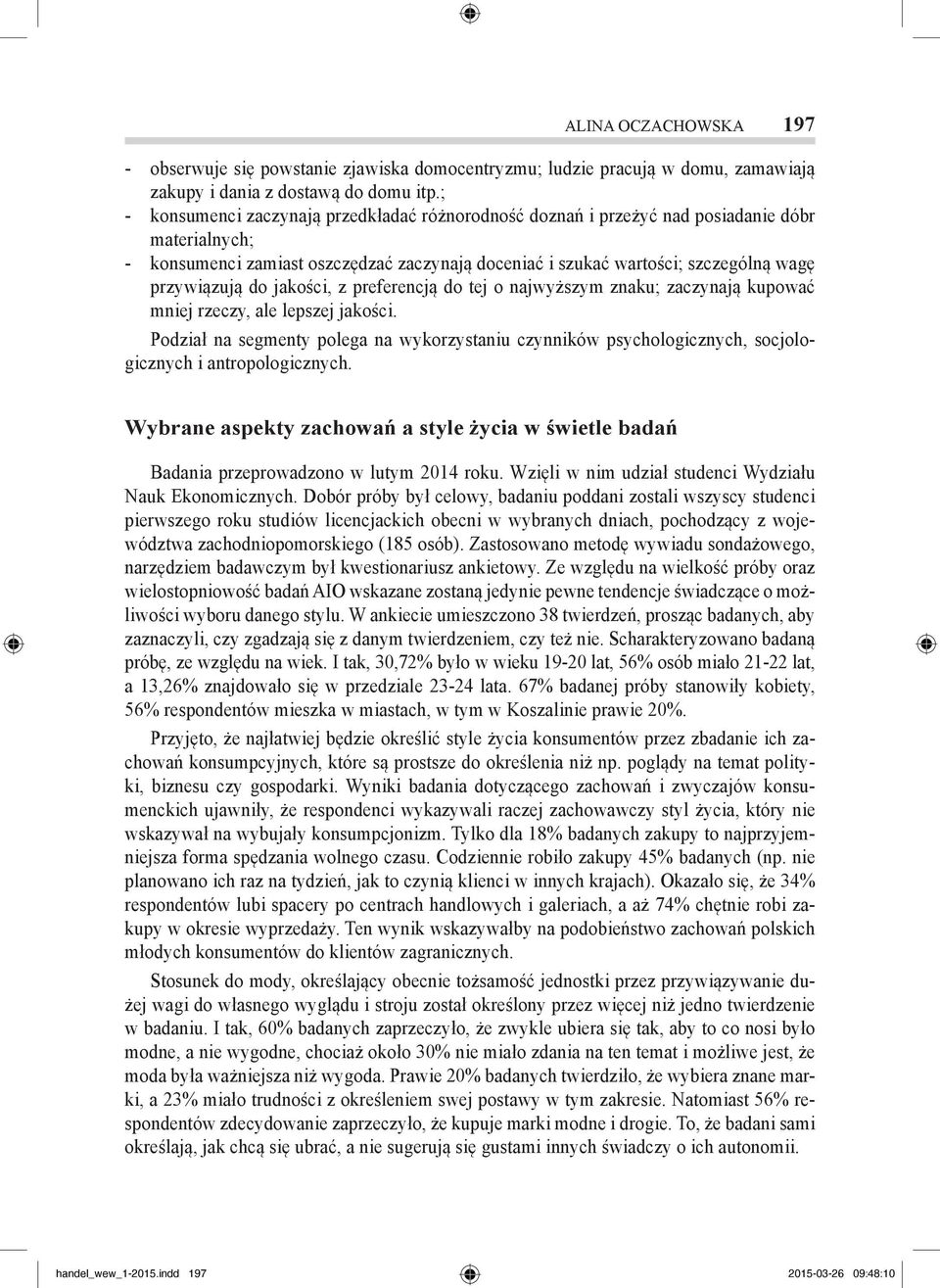 jakości, z preferencją do tej o najwyższym znaku; zaczynają kupować mniej rzeczy, ale lepszej jakości.