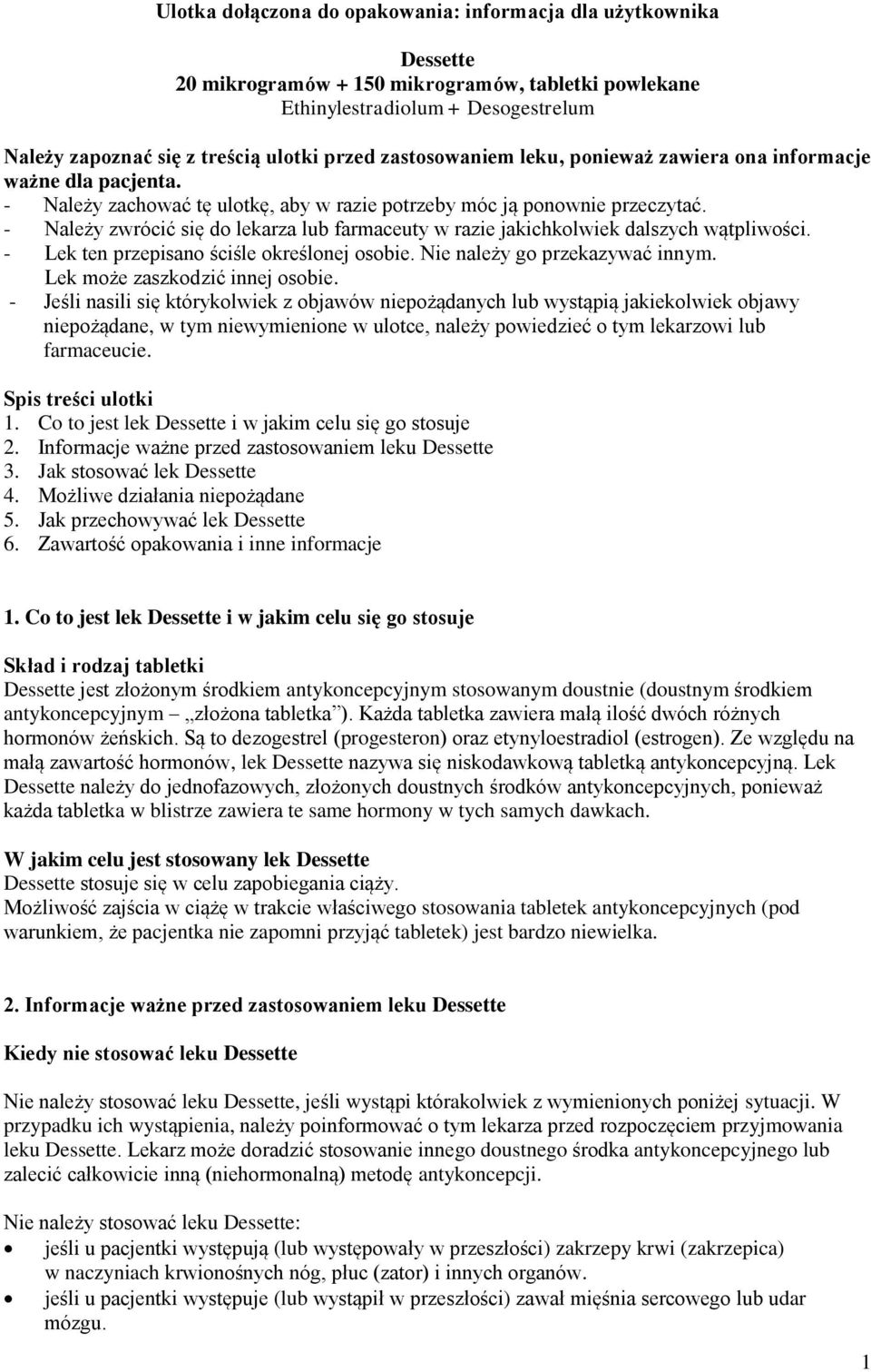 - Należy zwrócić się do lekarza lub farmaceuty w razie jakichkolwiek dalszych wątpliwości. - Lek ten przepisano ściśle określonej osobie. Nie należy go przekazywać innym.