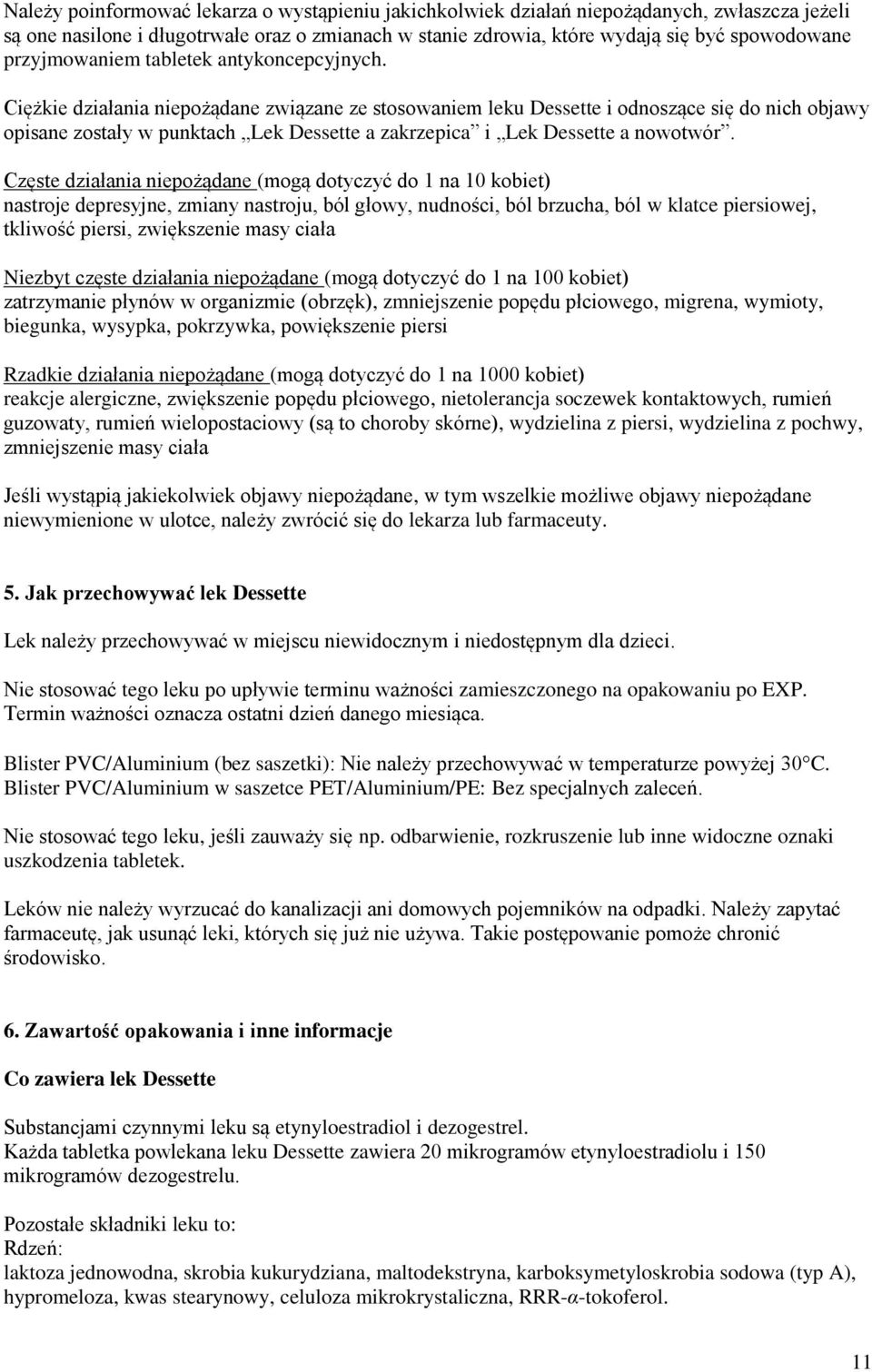 Ciężkie działania niepożądane związane ze stosowaniem leku Dessette i odnoszące się do nich objawy opisane zostały w punktach Lek Dessette a zakrzepica i Lek Dessette a nowotwór.