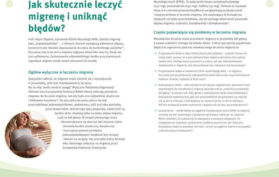 18. Kluczową rolę w leczeniu migreny odgrywa skład leku oraz to, kiedy lek jest aplikowany. Zastosowanie odpowiedniego środka przy pierwszych sygnałach migreny może nawet zatrzymać jej rozwój.