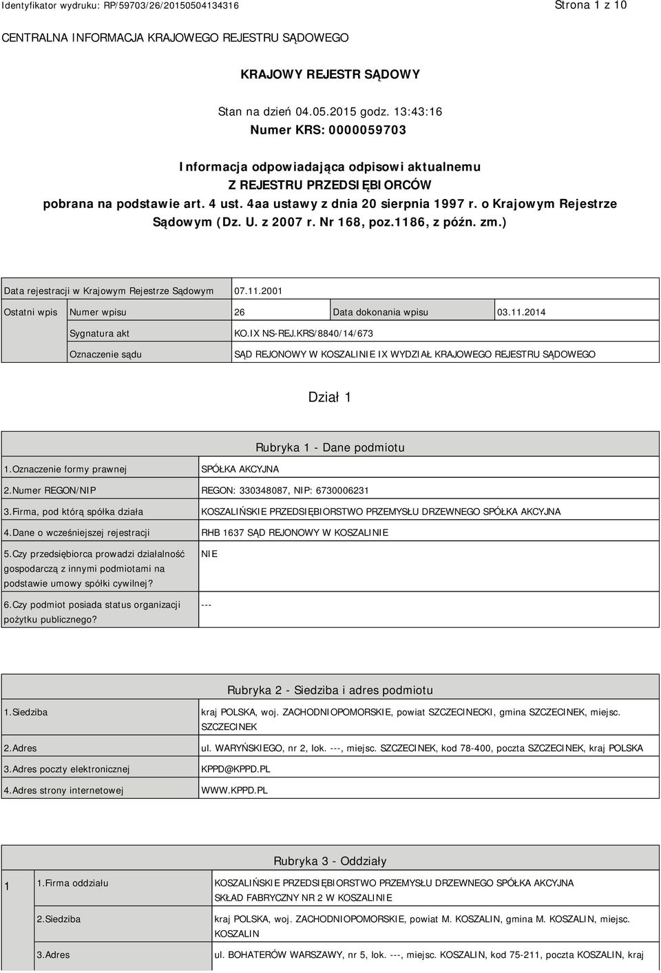 o Krajowym Rejestrze Sądowym (Dz. U. z 2007 r. Nr 168, poz.1186, z późn. zm.) Data rejestracji w Krajowym Rejestrze Sądowym 07.11.2001 Ostatni wpis Numer wpisu 26 Data dokonania wpisu 03.11.2014 Sygnatura akt Oznaczenie sądu KO.