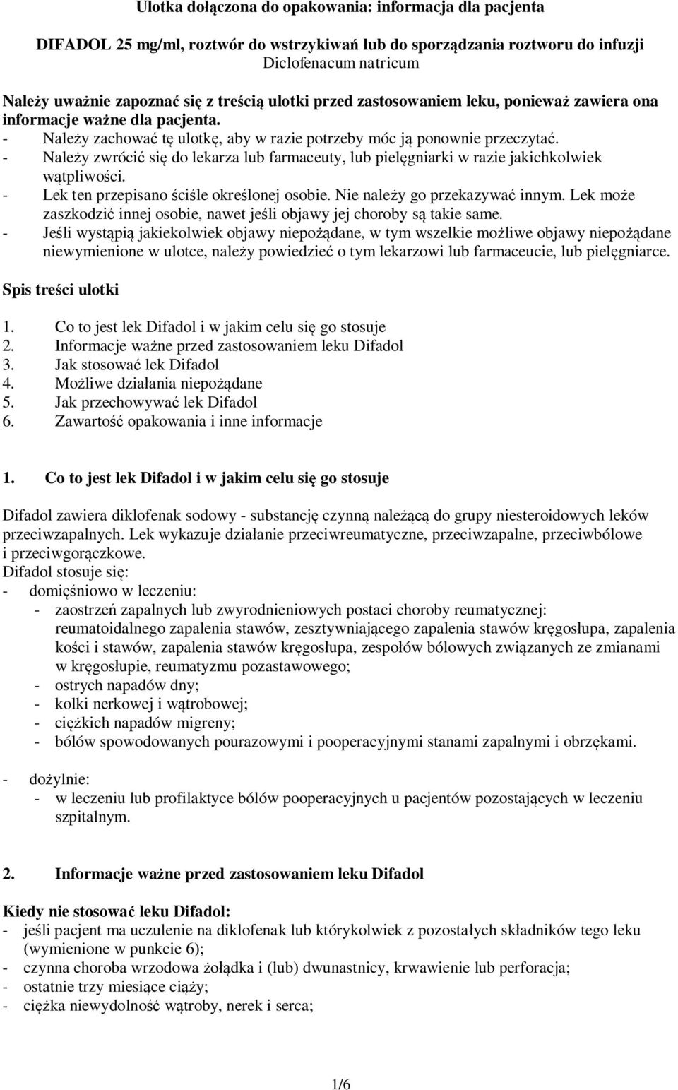 - Należy zwrócić się do lekarza lub farmaceuty, lub pielęgniarki w razie jakichkolwiek wątpliwości. - Lek ten przepisano ściśle określonej osobie. Nie należy go przekazywać innym.