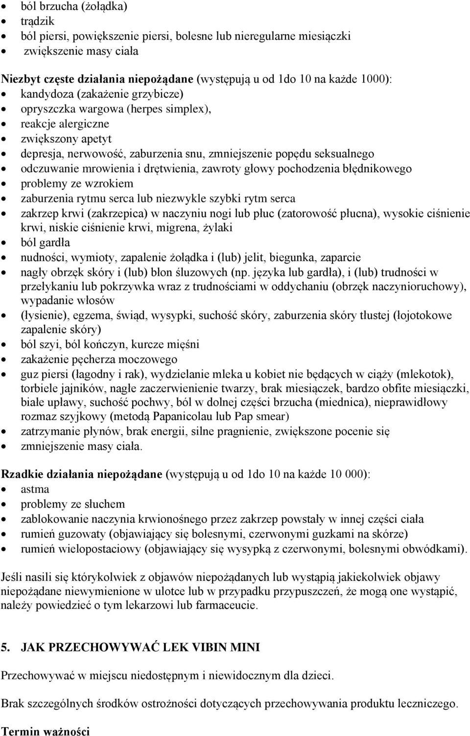 drętwienia, zawroty głowy pochodzenia błędnikowego problemy ze wzrokiem zaburzenia rytmu serca lub niezwykle szybki rytm serca zakrzep krwi (zakrzepica) w naczyniu nogi lub płuc (zatorowość płucna),