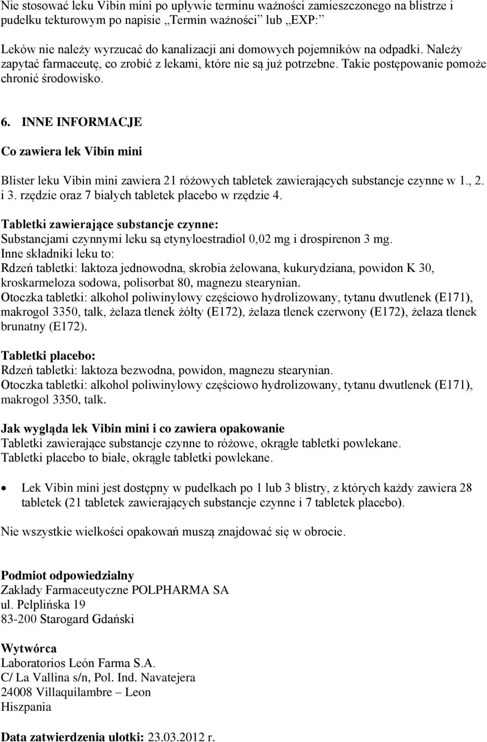 INNE INFORMACJE Co zawiera lek Vibin mini Blister leku Vibin mini zawiera 21 różowych tabletek zawierających substancje czynne w 1., 2. i 3. rzędzie oraz 7 białych tabletek placebo w rzędzie 4.