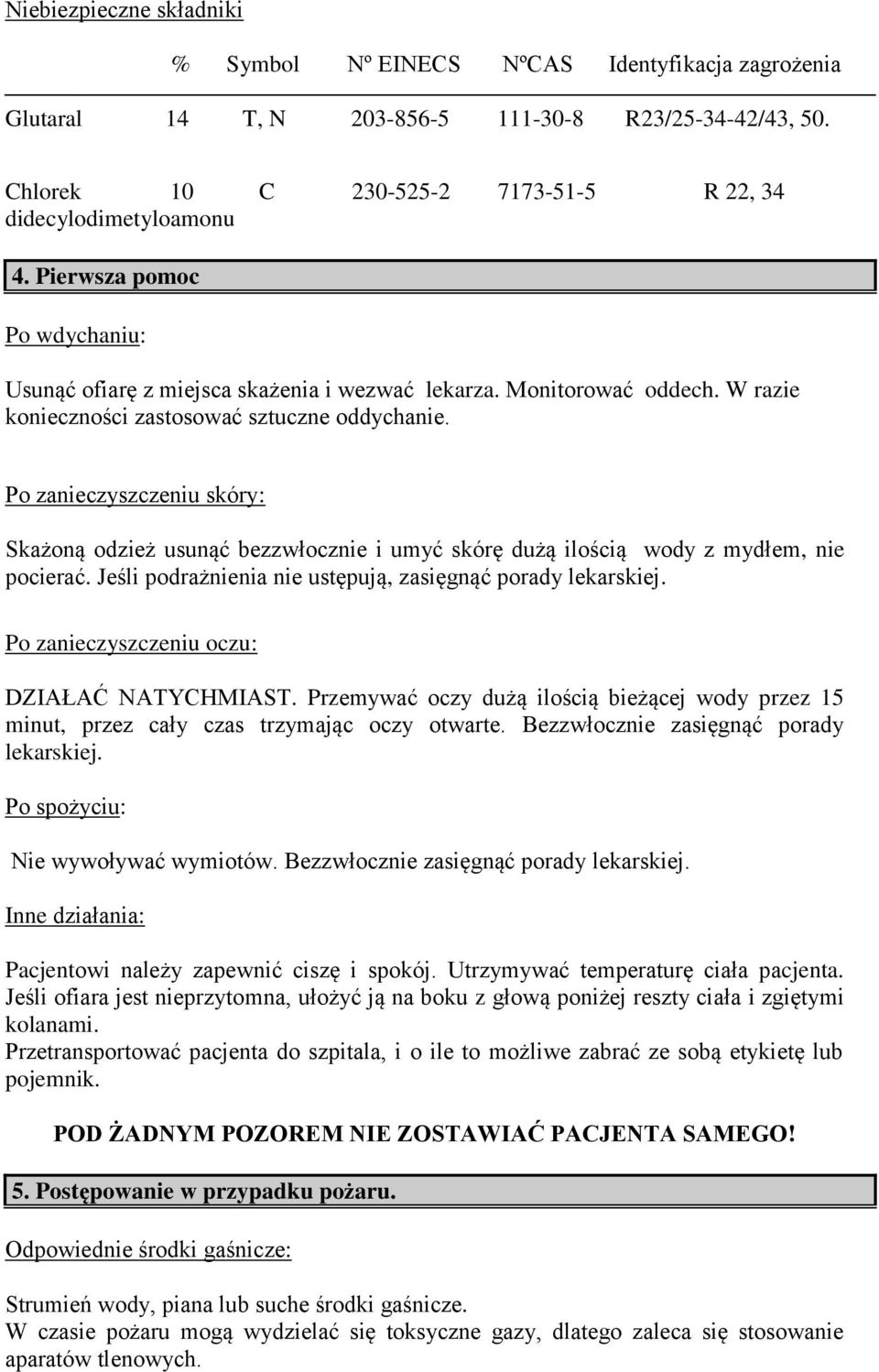 Po zanieczyszczeniu skóry: Skażoną odzież usunąć bezzwłocznie i umyć skórę dużą ilością wody z mydłem, nie pocierać. Jeśli podrażnienia nie ustępują, zasięgnąć porady lekarskiej.