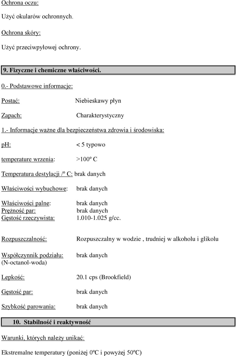 - Informacje ważne dla bezpieczeństwa zdrowia i środowiska: ph: temperature wrzenia: < 5 typowo >100º C Temperatura destylacji /º C: Właściwości wybuchowe: Właściwości palne: