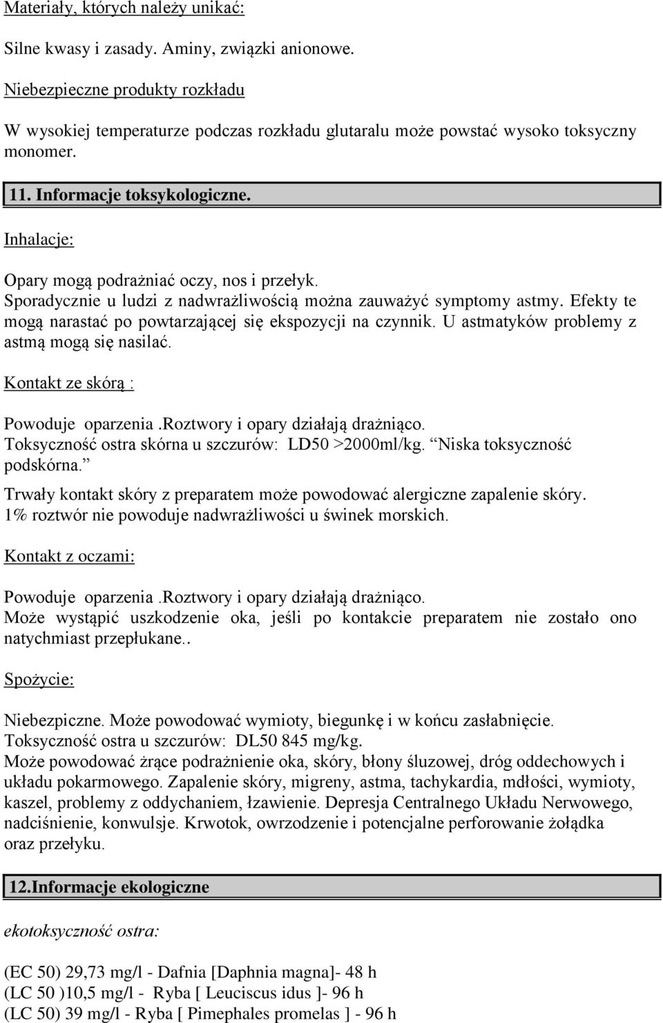 Inhalacje: Opary mogą podrażniać oczy, nos i przełyk. Sporadycznie u ludzi z nadwrażliwością można zauważyć symptomy astmy. Efekty te mogą narastać po powtarzającej się ekspozycji na czynnik.