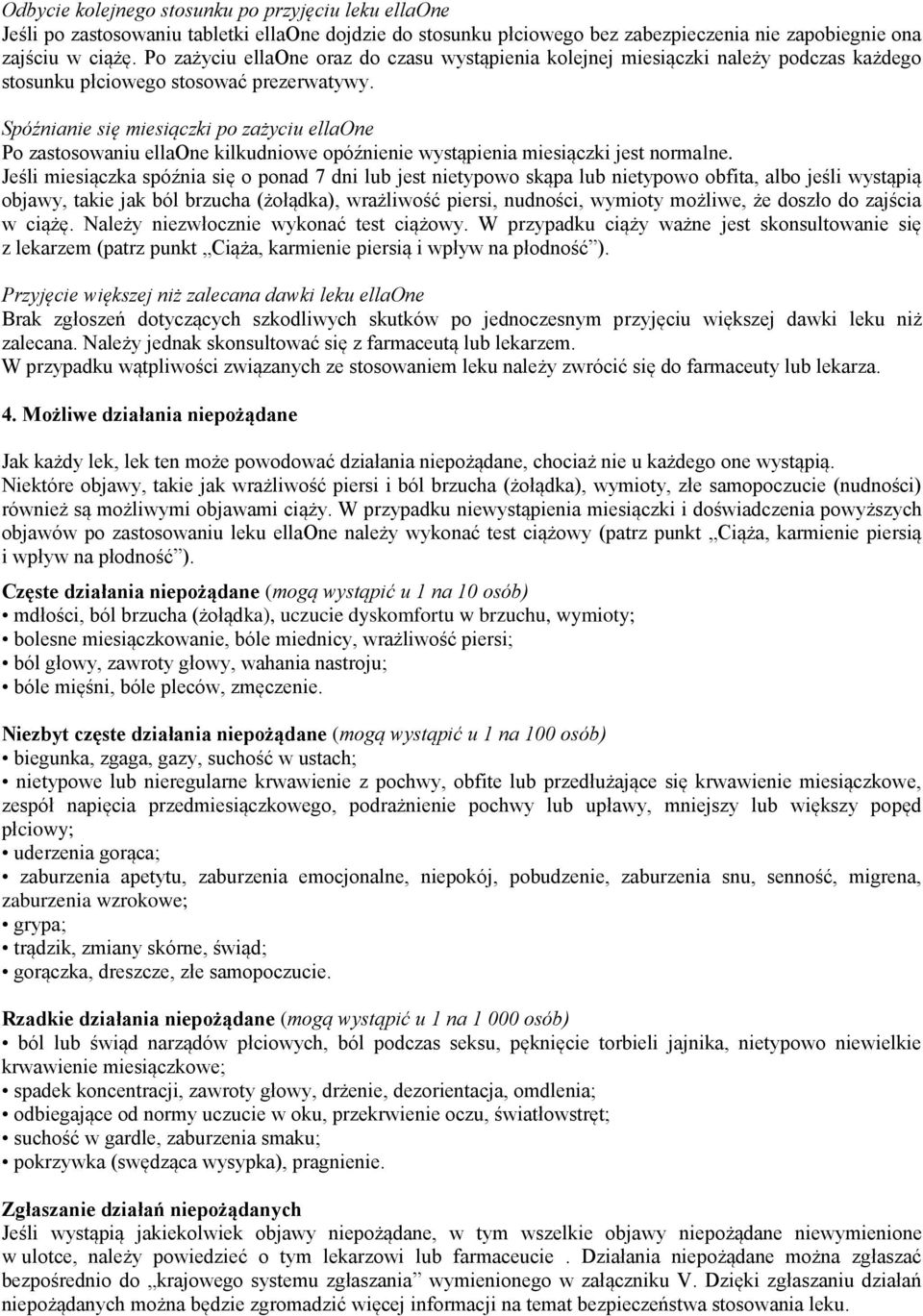 Spóźnianie się miesiączki po zażyciu ellaone Po zastosowaniu ellaone kilkudniowe opóźnienie wystąpienia miesiączki jest normalne.