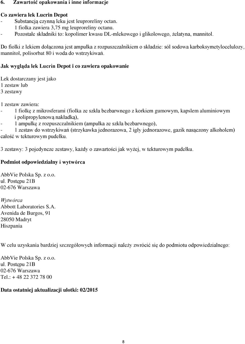 Do fiolki z lekiem dołączona jest ampułka z rozpuszczalnikiem o składzie: sól sodowa karboksymetylocelulozy, mannitol, polisorbat 80 i woda do wstrzykiwań.