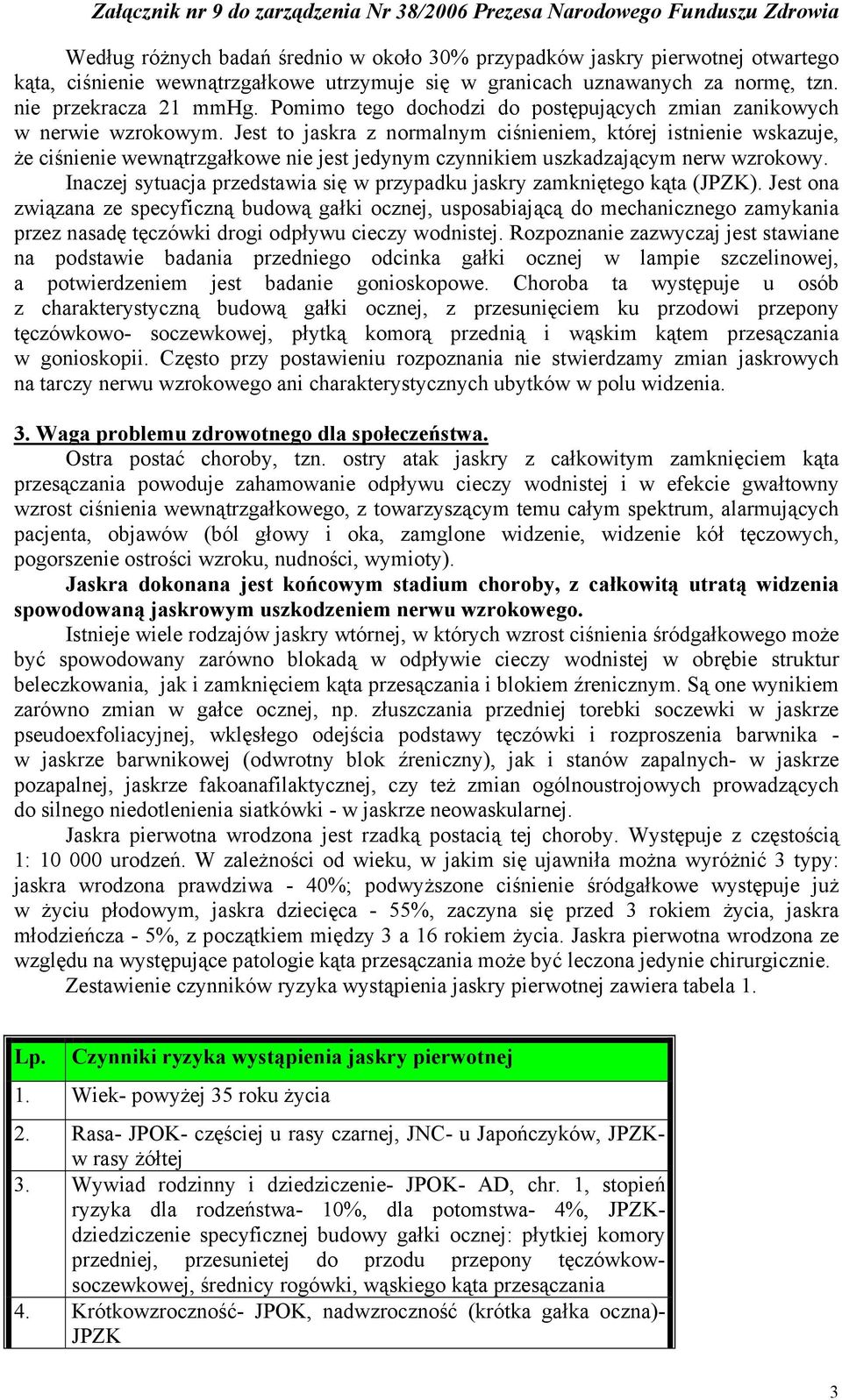 Jest to jaskra z normalnym ciśnieniem, której istnienie wskazuje, że ciśnienie wewnątrzgałkowe nie jest jedynym czynnikiem uszkadzającym nerw wzrokowy.