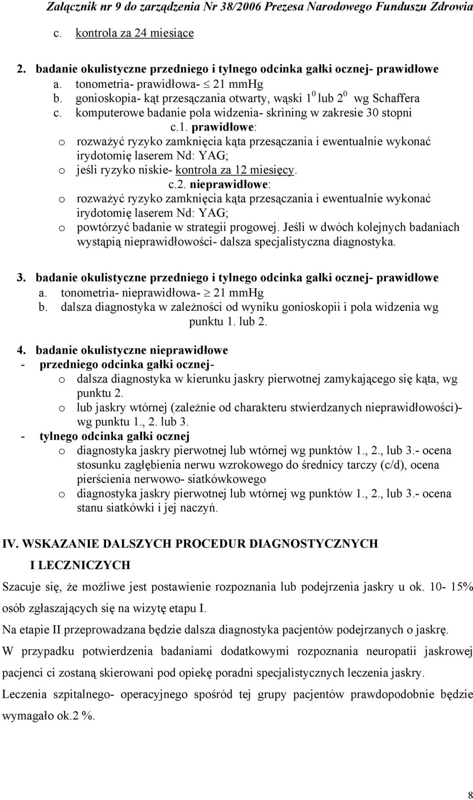 0 lub 2 0 wg Schaffera c. komputerowe badanie pola widzenia- skrining w zakresie 30 stopni c.1.