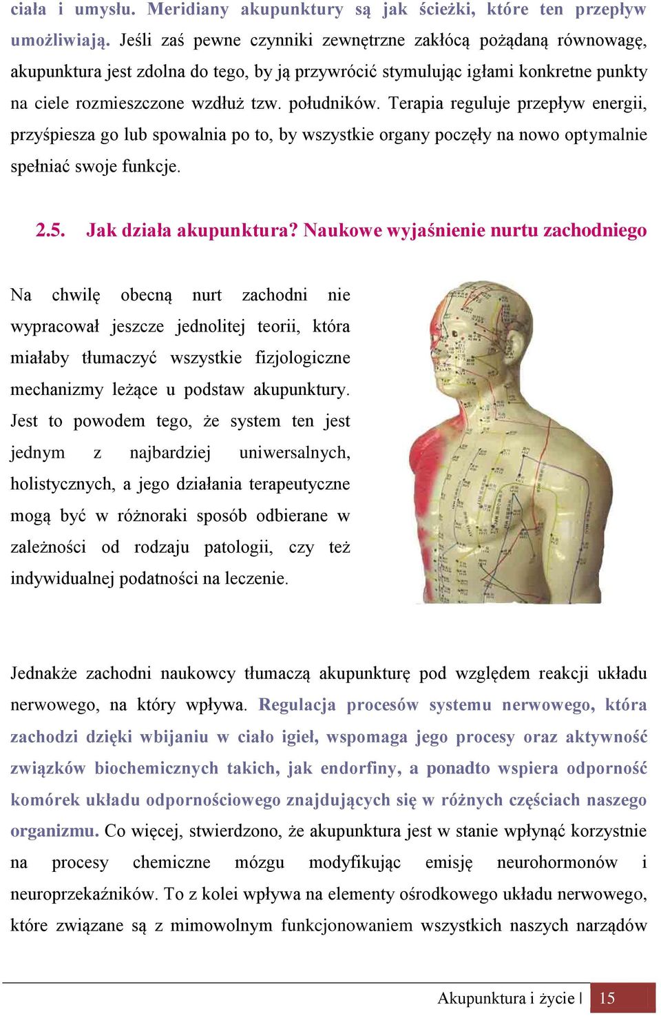 Terapia reguluje przepływ energii, przyśpiesza go lub spowalnia po to, by wszystkie organy poczęły na nowo optymalnie spełniać swoje funkcje. 2.5. Jak działa akupunktura?