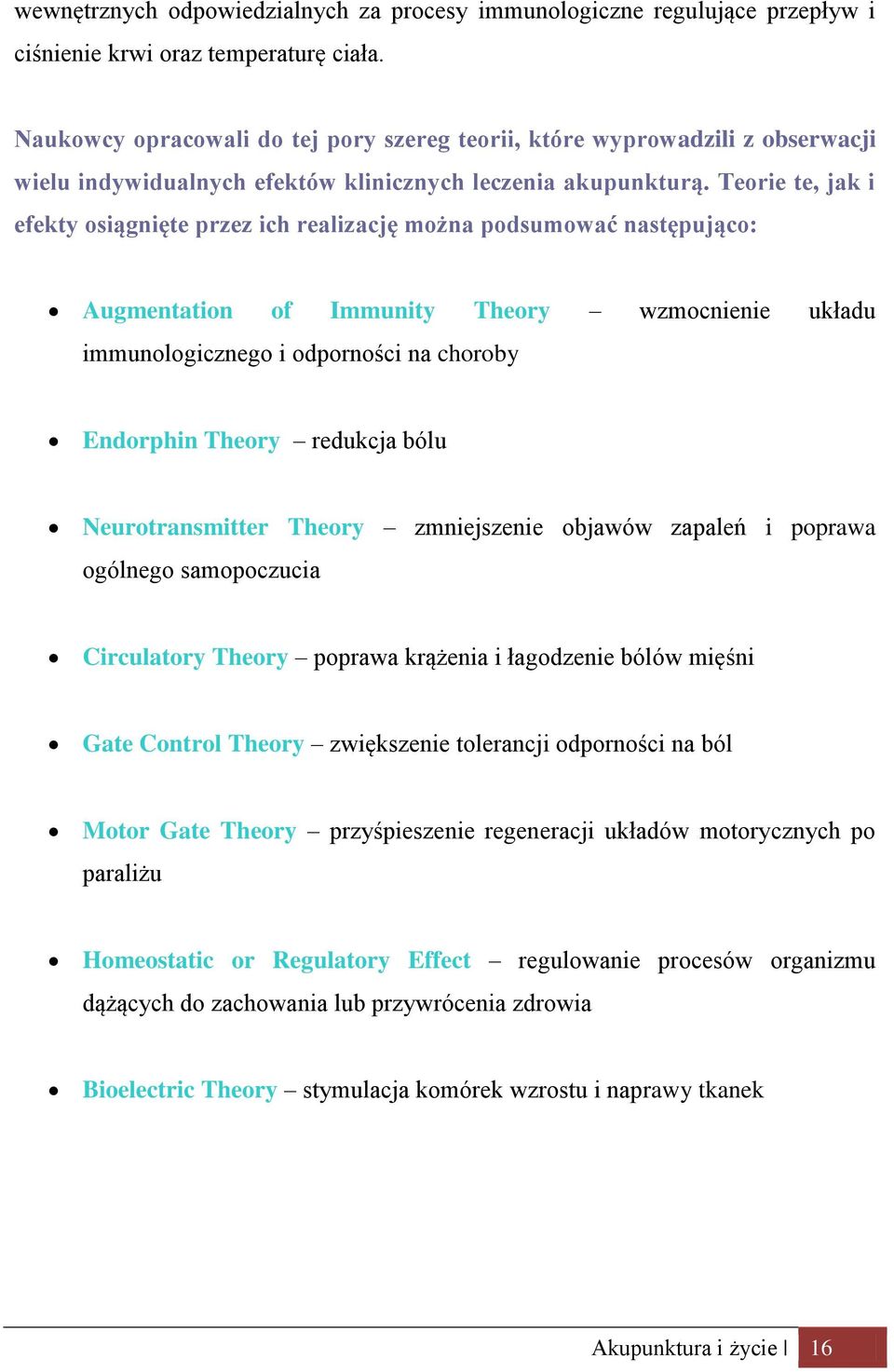 Teorie te, jak i efekty osiągnięte przez ich realizację można podsumować następująco: Augmentation of Immunity Theory wzmocnienie układu immunologicznego i odporności na choroby Endorphin Theory