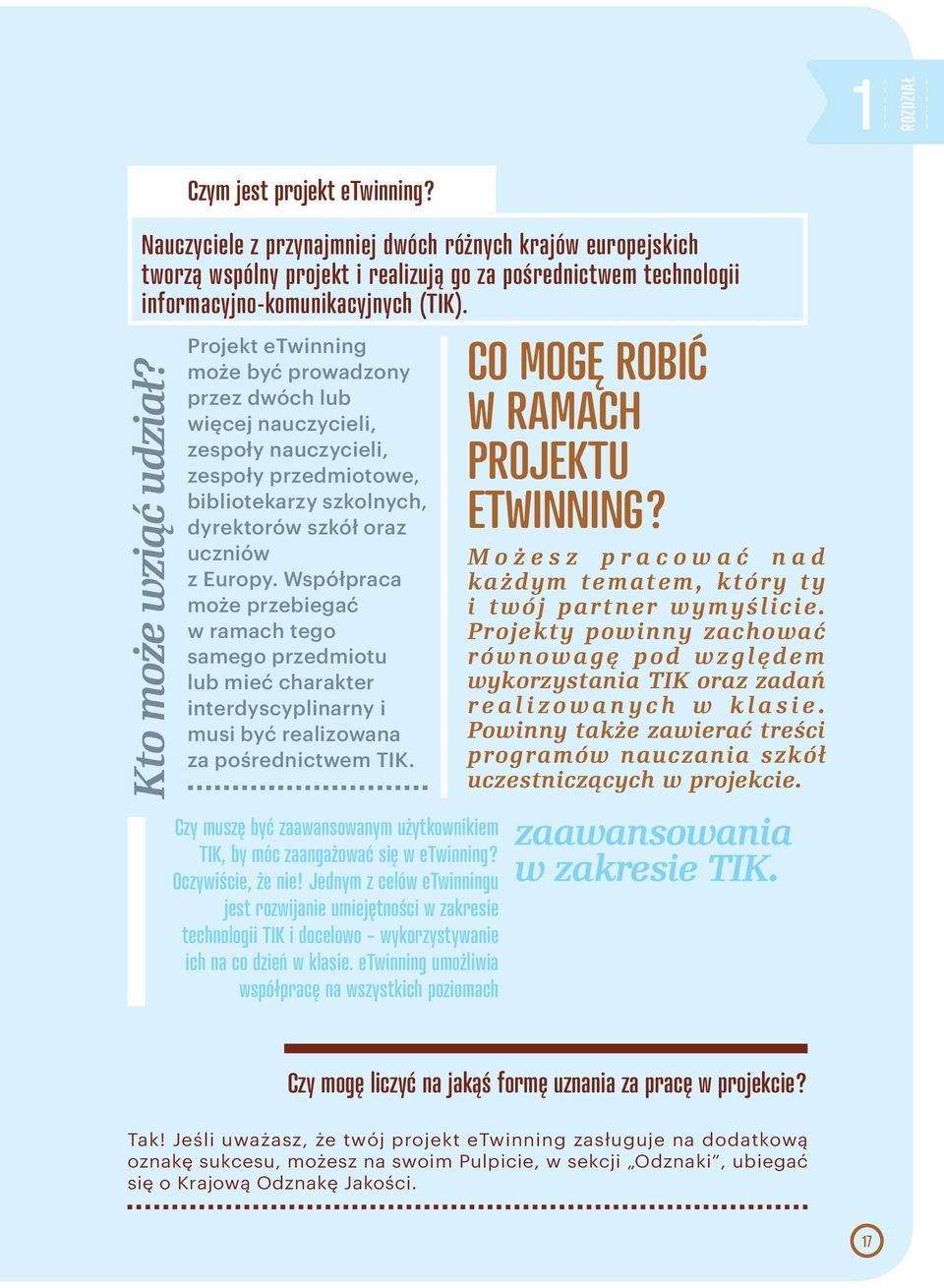 Projekt etwinning może być prowadzony przez dwóch lub więcej nauczycieli, zespoły nauczycieli, zespoły przedmiotowe, bibliotekarzy szkolnych, dyrektorów szkół oraz uczniów z Europy.