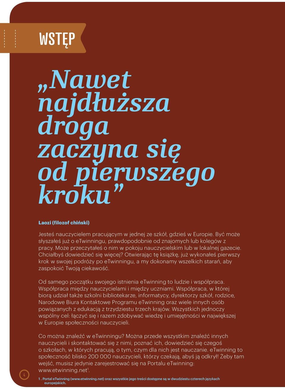 Otwierając tę książkę, już wykonałeś pierwszy krok w swojej podróży po etwinningu, a my dokonamy wszelkich starań, aby zaspokoić Twoją ciekawość.