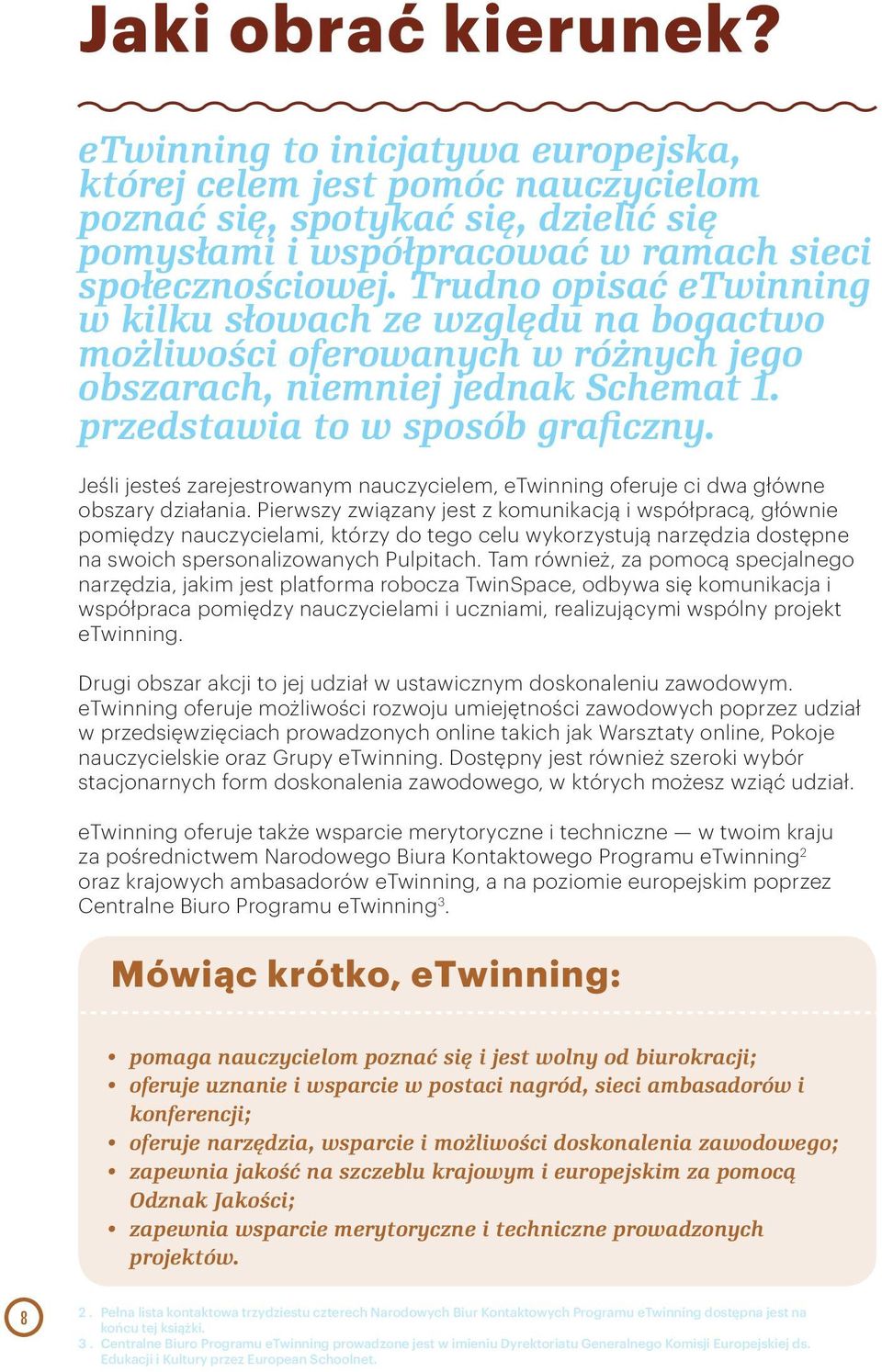 Jeśli jesteś zarejestrowanym nauczycielem, etwinning oferuje ci dwa główne obszary działania.