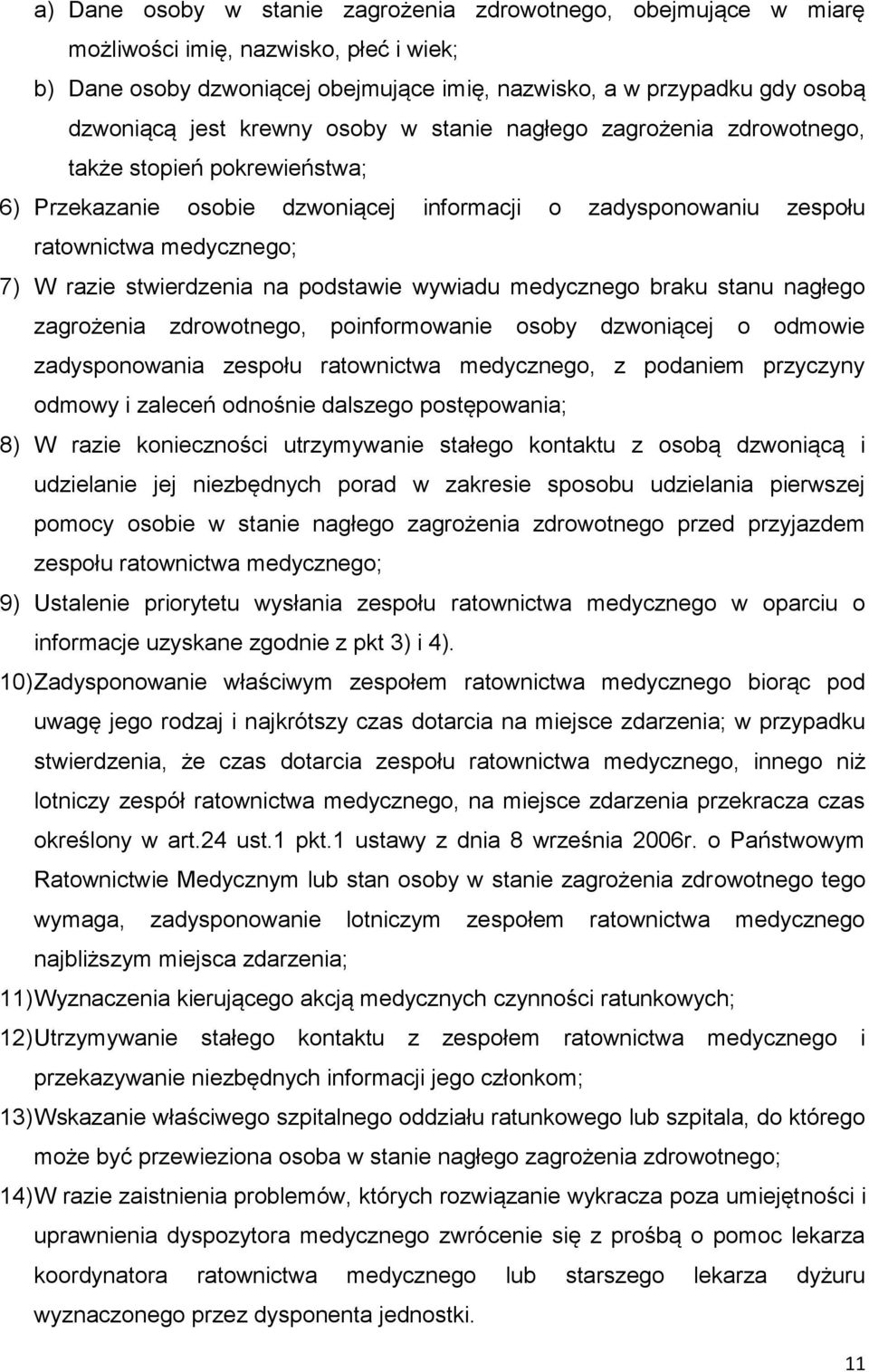 na podstawie wywiadu medycznego braku stanu nagłego zagrożenia zdrowotnego, poinformowanie osoby dzwoniącej o odmowie zadysponowania zespołu ratownictwa medycznego, z podaniem przyczyny odmowy i