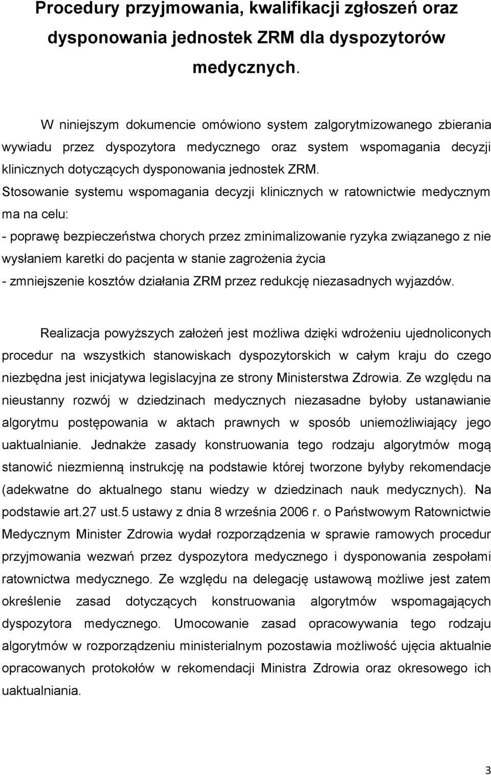 Stosowanie systemu wspomagania decyzji klinicznych w ratownictwie medycznym ma na celu: - poprawę bezpieczeństwa chorych przez zminimalizowanie ryzyka związanego z nie wysłaniem karetki do pacjenta w